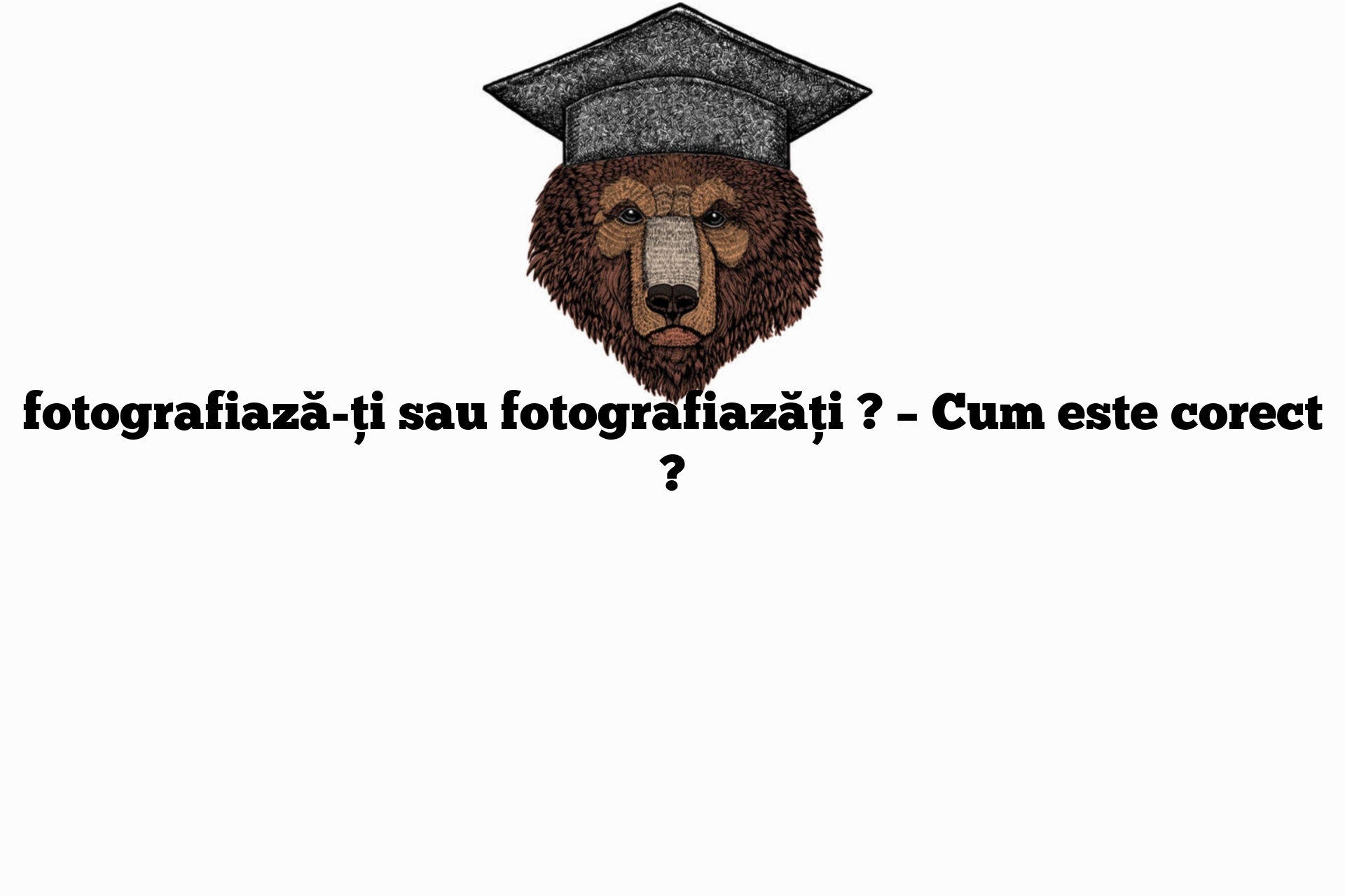 fotografiază-ți sau fotografiazăți ? – Cum este corect ?