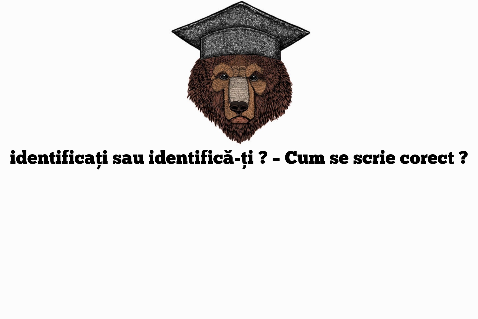 identificați sau identifică-ți ? – Cum se scrie corect ?