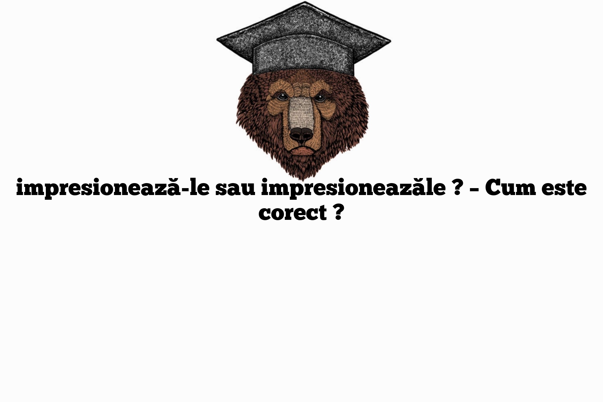 impresionează-le sau impresioneazăle ? – Cum este corect ?