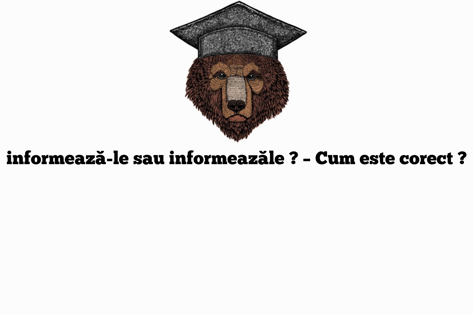 informează-le sau informeazăle ? – Cum este corect ?