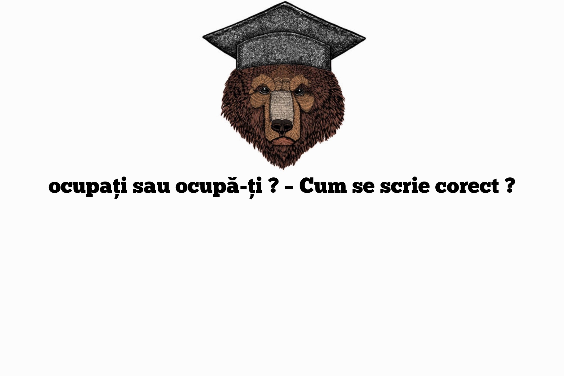 ocupați sau ocupă-ți ? – Cum se scrie corect ?