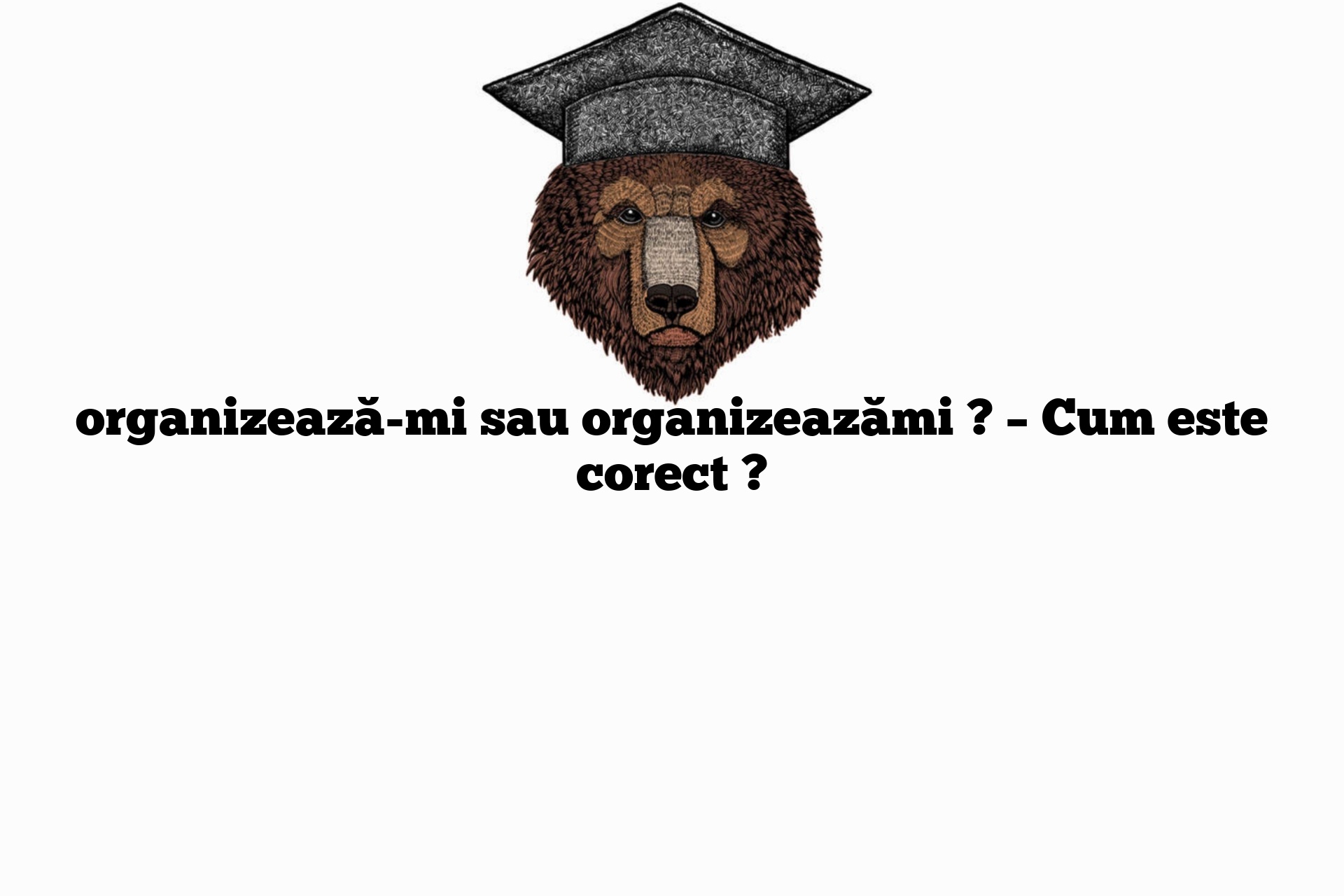 organizează-mi sau organizeazămi ? – Cum este corect ?