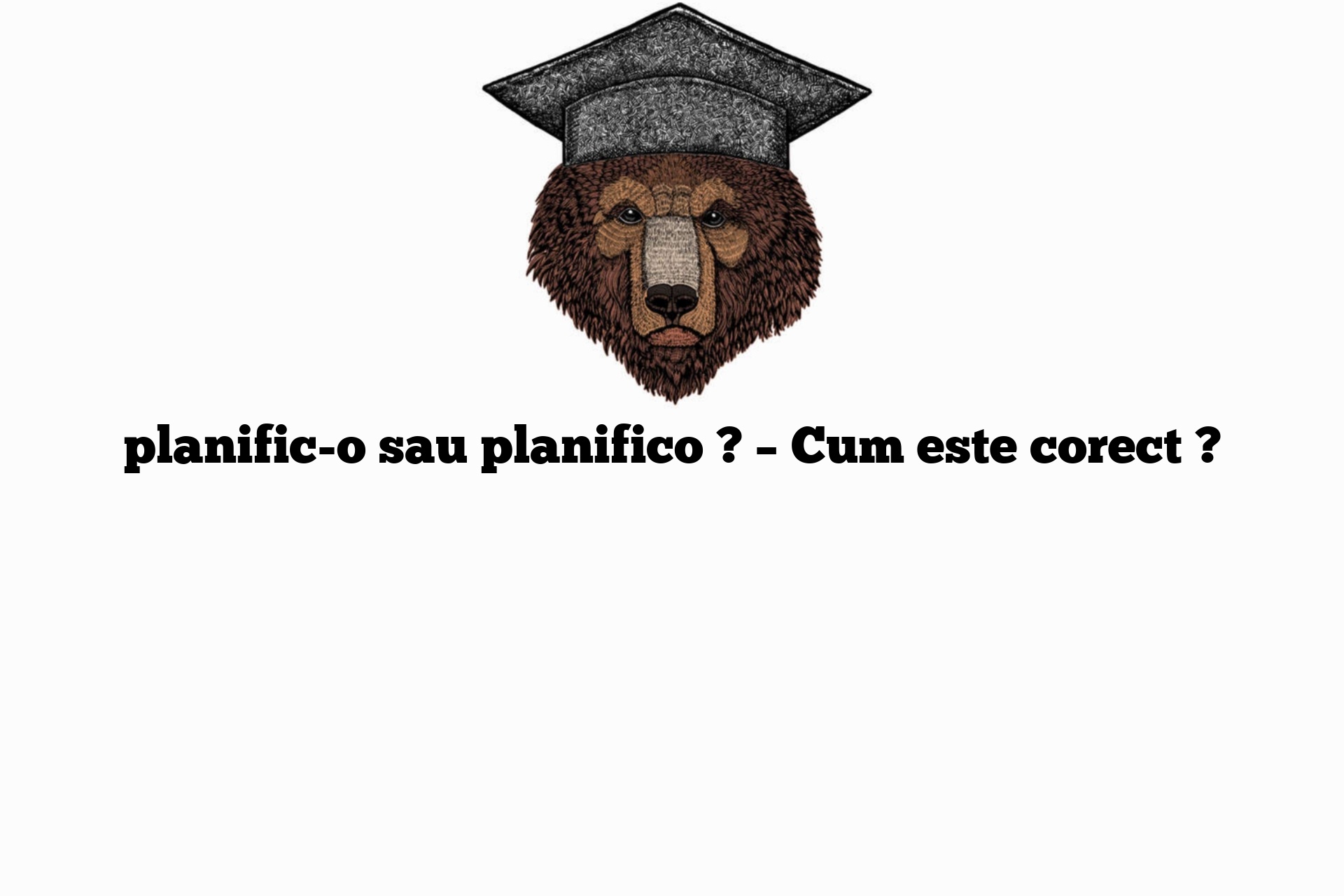 planific-o sau planifico ? – Cum este corect ?