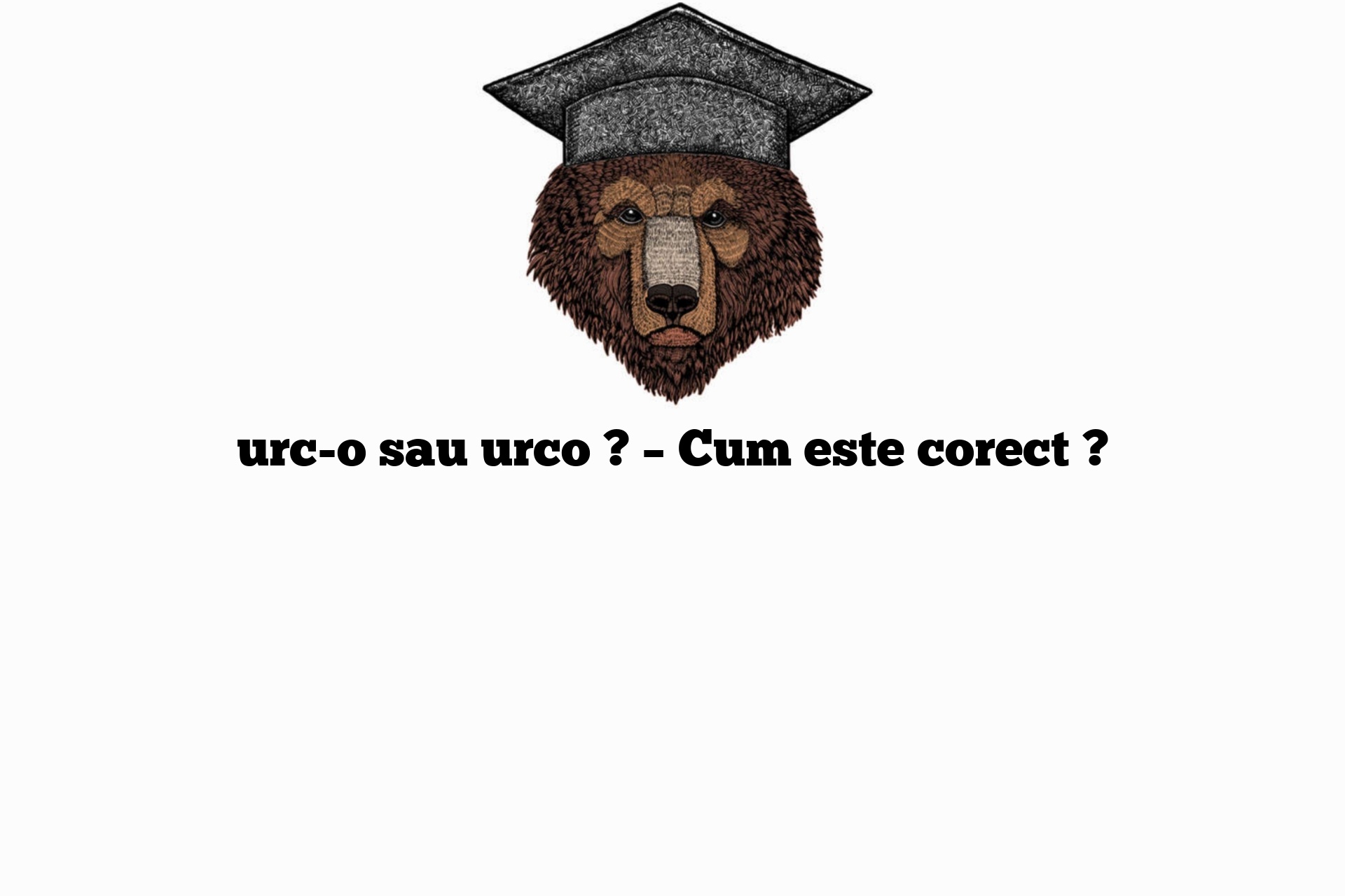 urc-o sau urco ? – Cum este corect ?