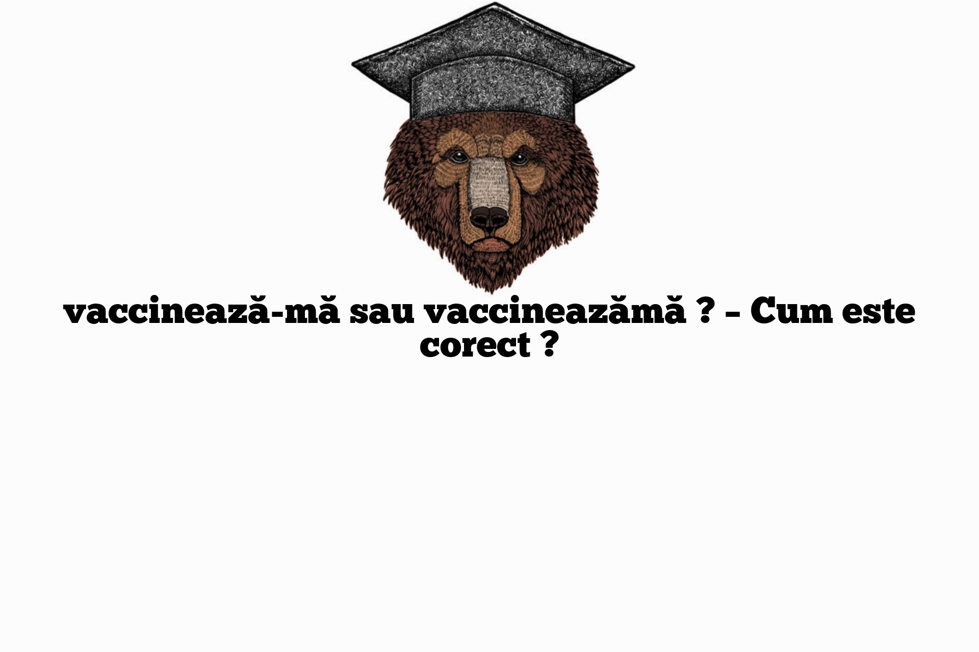 vaccinează-mă sau vaccineazămă ? – Cum este corect ?