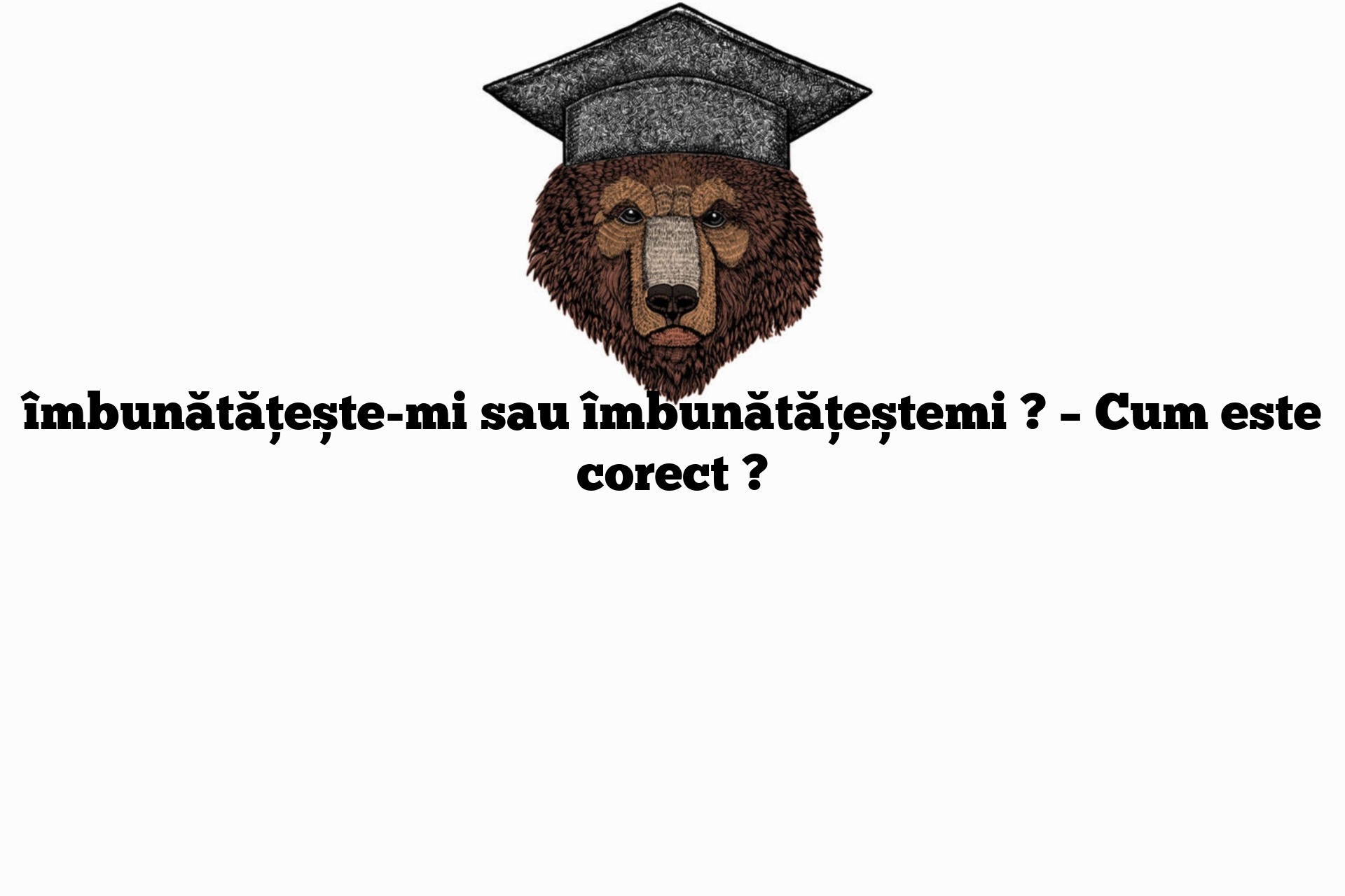 îmbunătățește-mi sau îmbunătățeștemi ? – Cum este corect ?