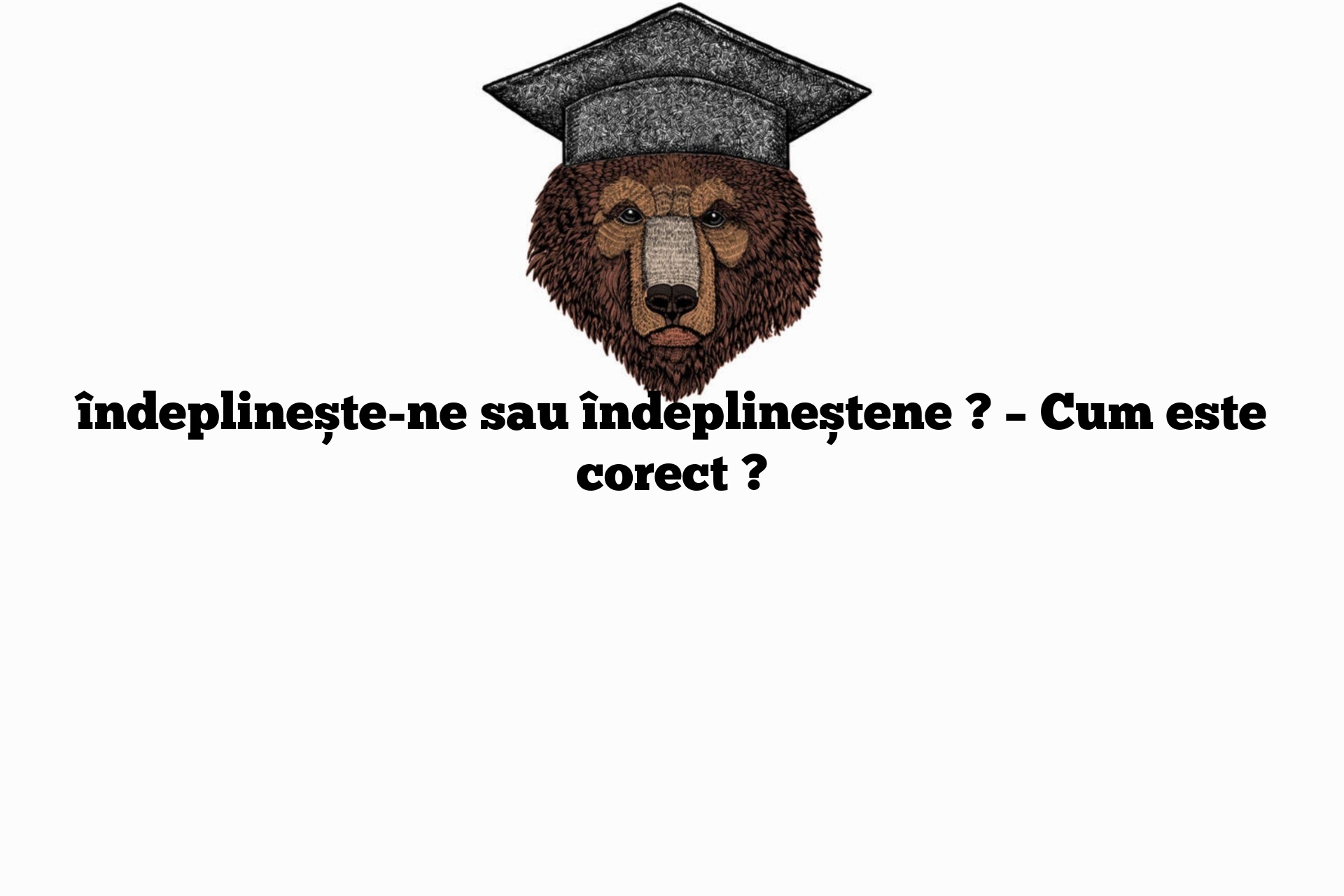 îndeplinește-ne sau îndeplineștene ? – Cum este corect ?