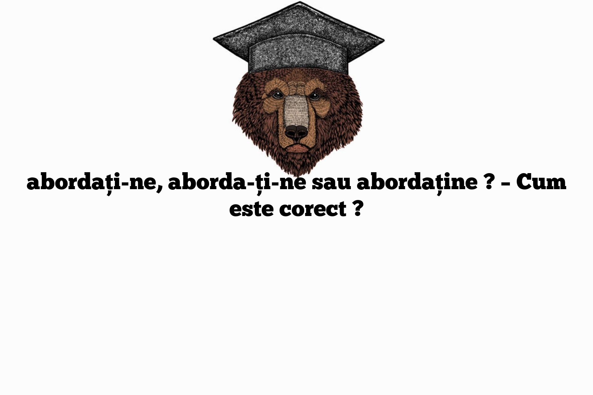 abordați-ne, aborda-ți-ne sau abordaține ? – Cum este corect ?