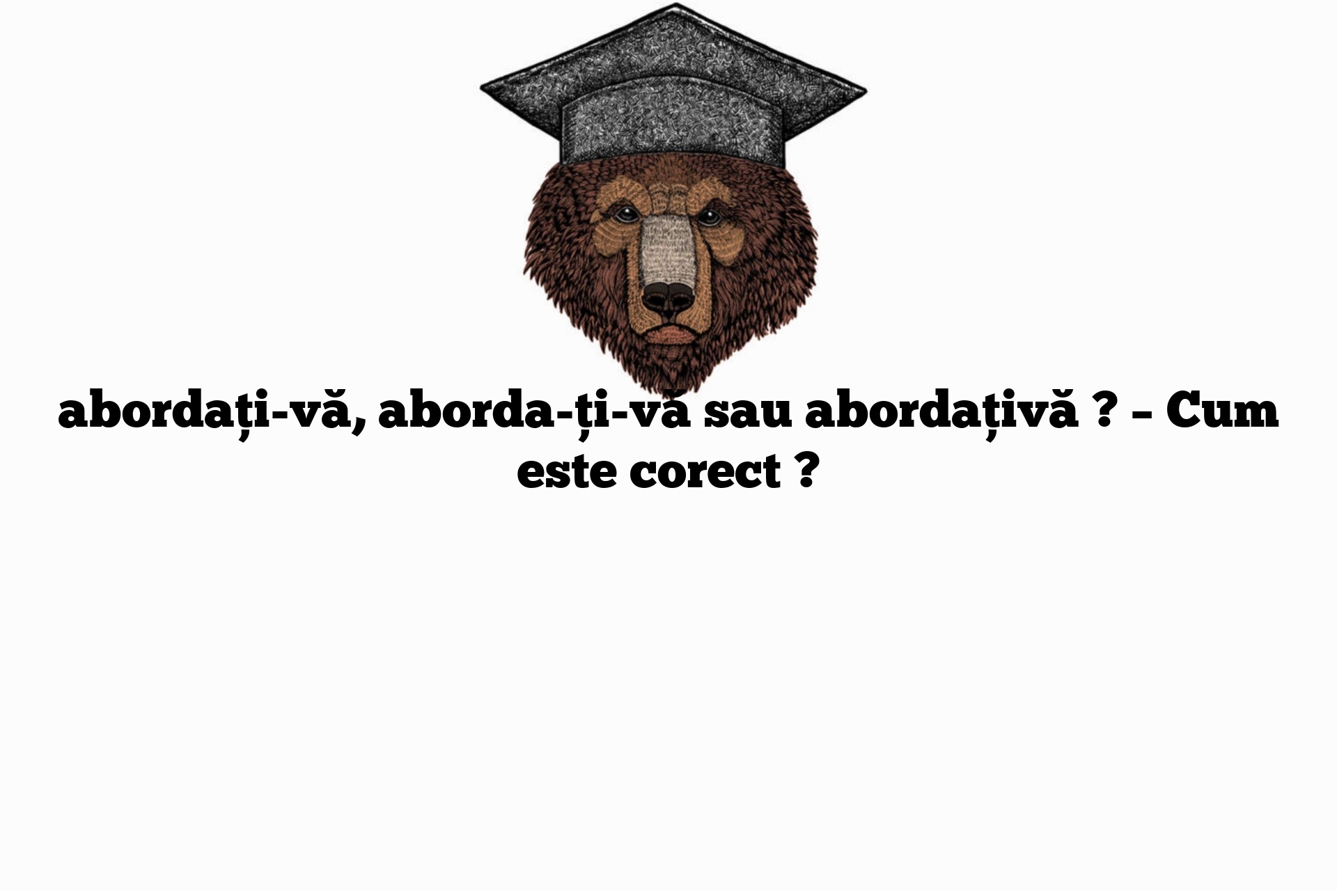 abordați-vă, aborda-ți-vă sau abordațivă ? – Cum este corect ?