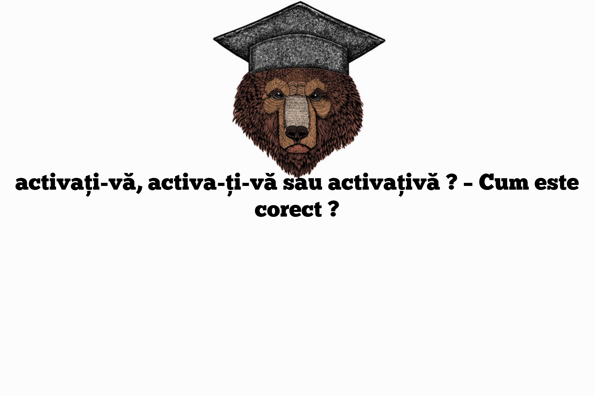 activați-vă, activa-ți-vă sau activațivă ? – Cum este corect ?