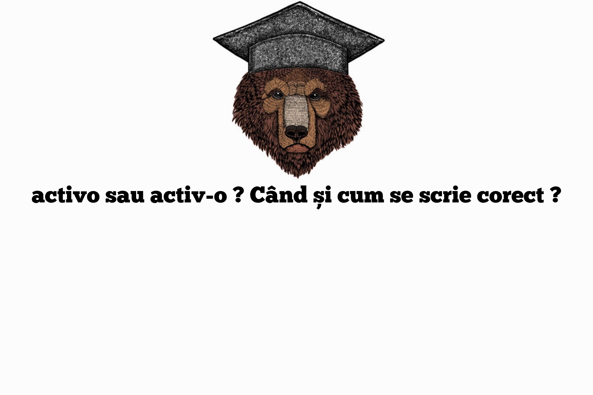 activo sau activ-o ? Când și cum se scrie corect ?