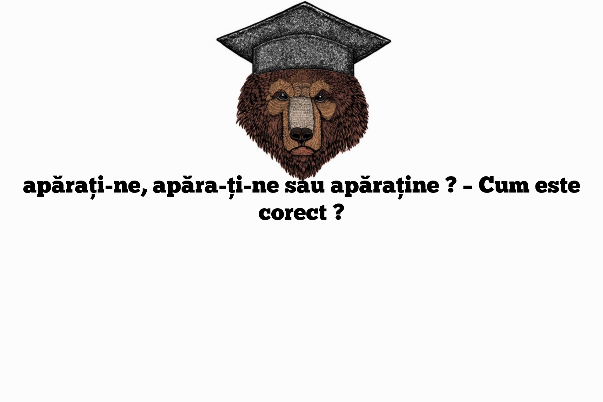 apărați-ne, apăra-ți-ne sau apăraține ? – Cum este corect ?