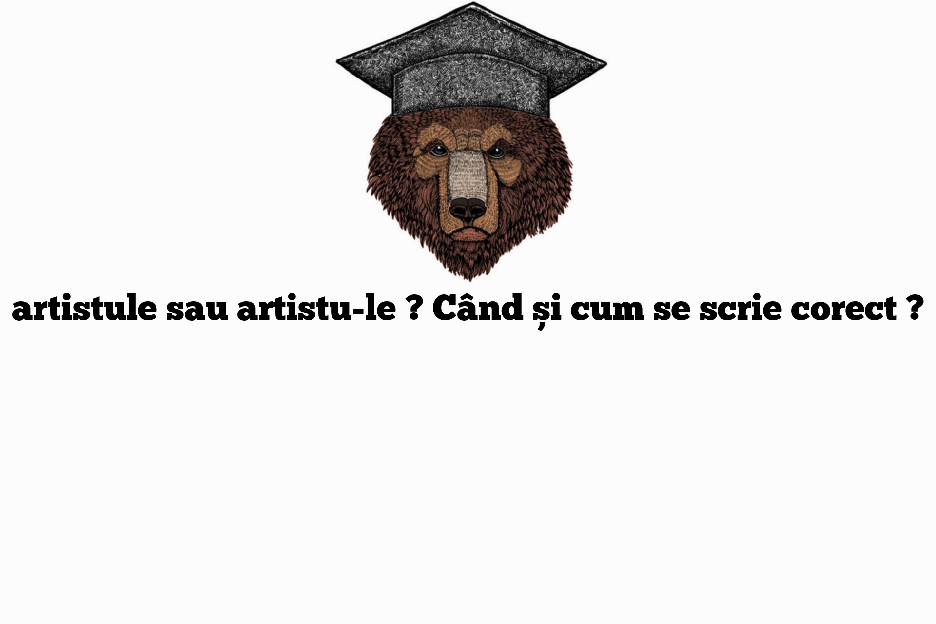 artistule sau artistu-le ? Când și cum se scrie corect ?