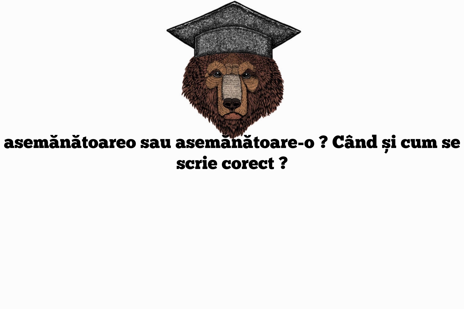 asemănătoareo sau asemănătoare-o ? Când și cum se scrie corect ?