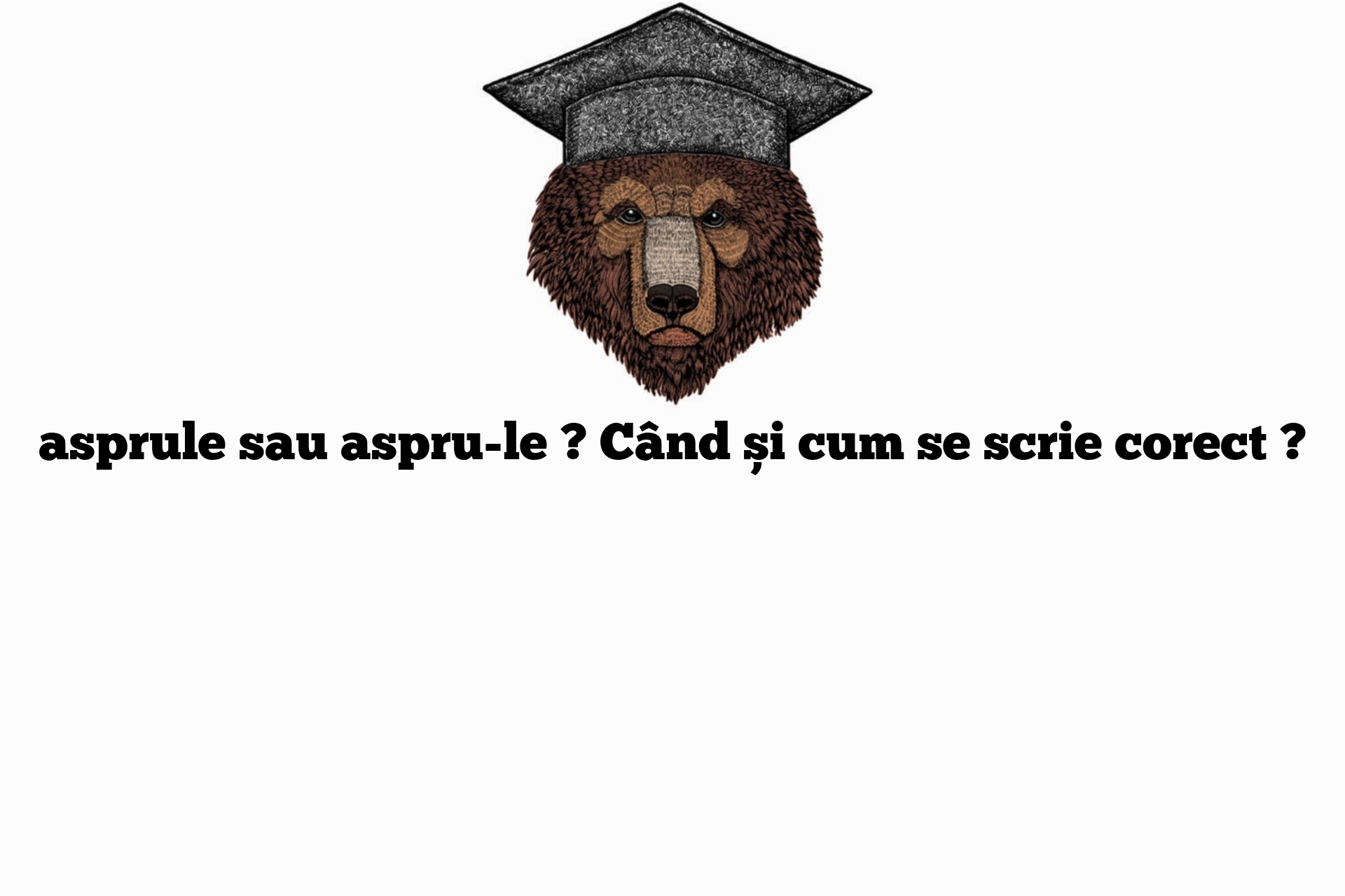 asprule sau aspru-le ? Când și cum se scrie corect ?