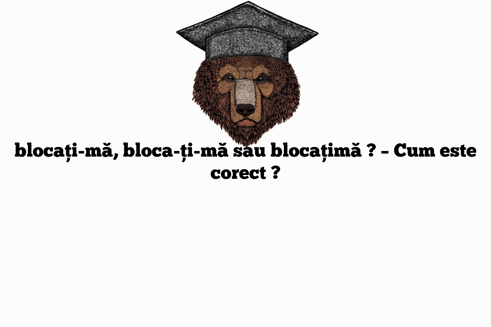 blocați-mă, bloca-ți-mă sau blocațimă ? – Cum este corect ?