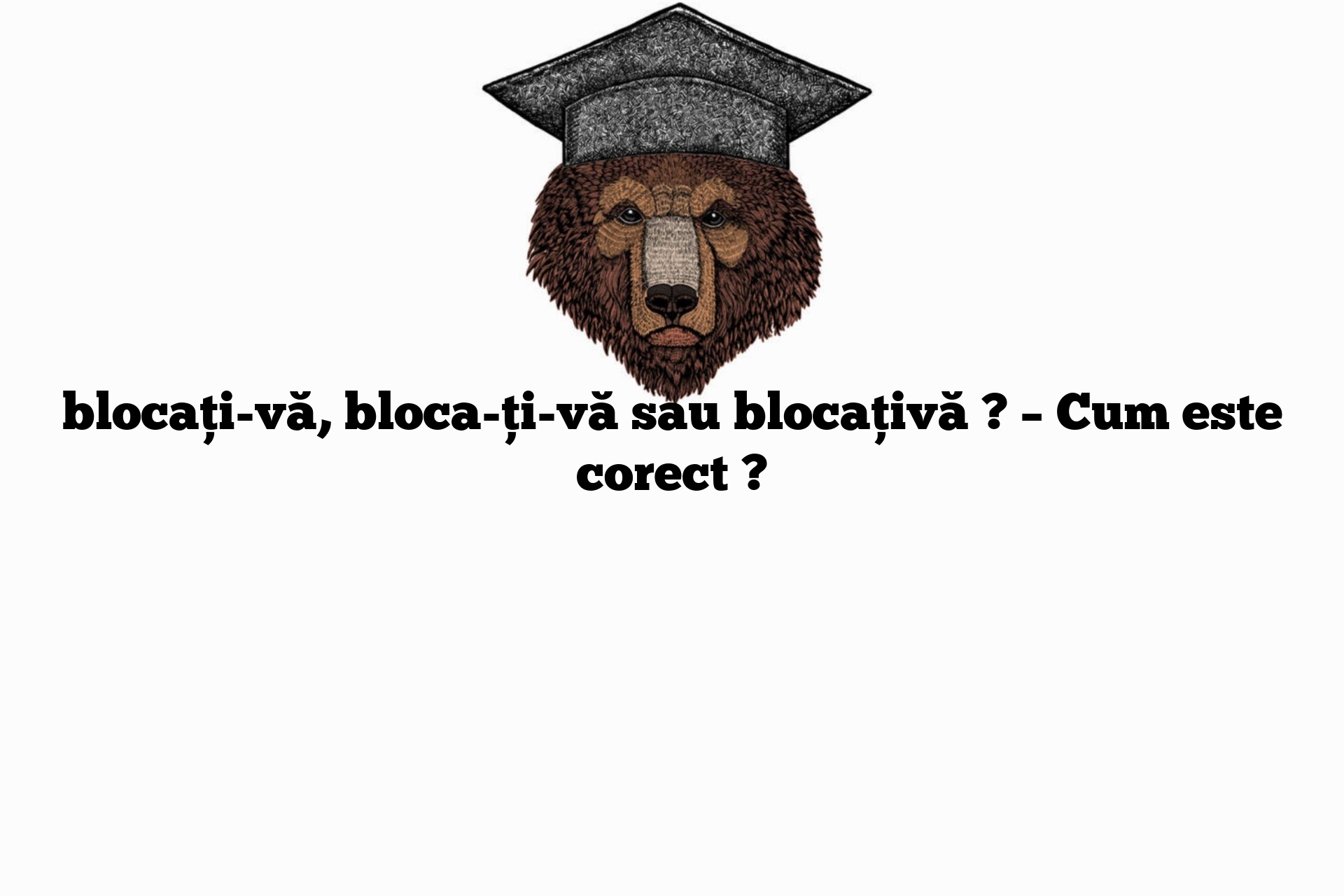 blocați-vă, bloca-ți-vă sau blocațivă ? – Cum este corect ?