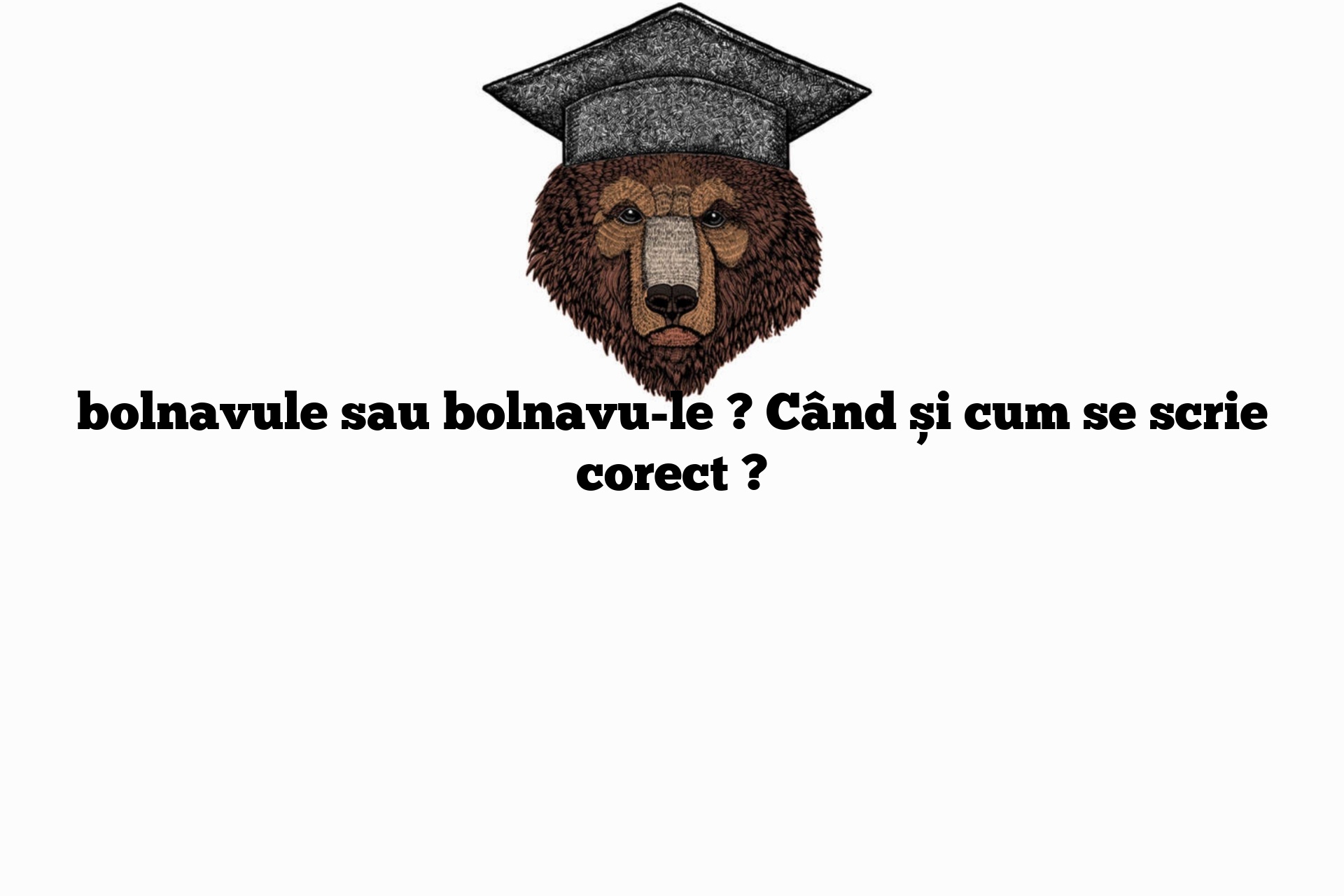 bolnavule sau bolnavu-le ? Când și cum se scrie corect ?