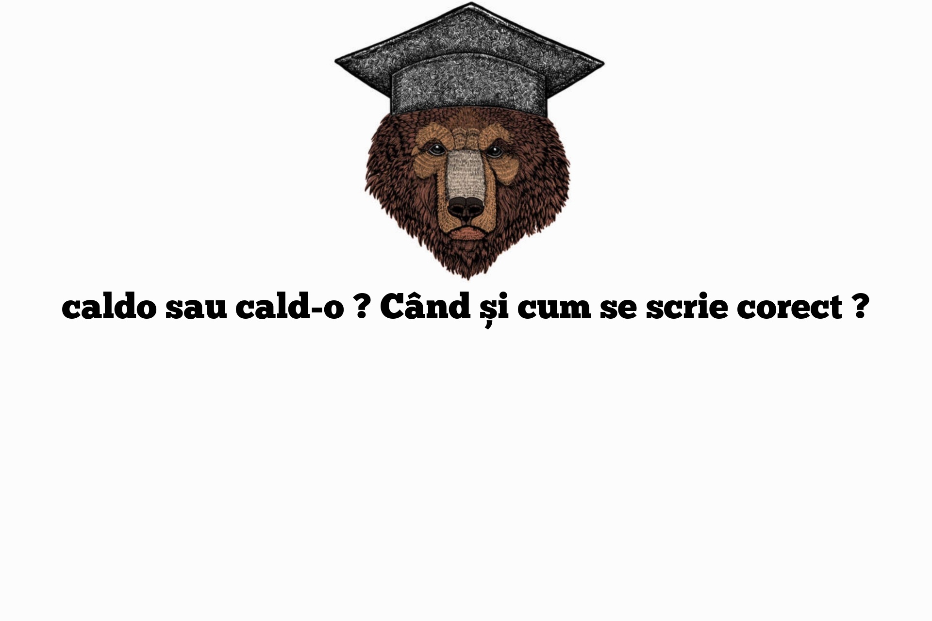 caldo sau cald-o ? Când și cum se scrie corect ?