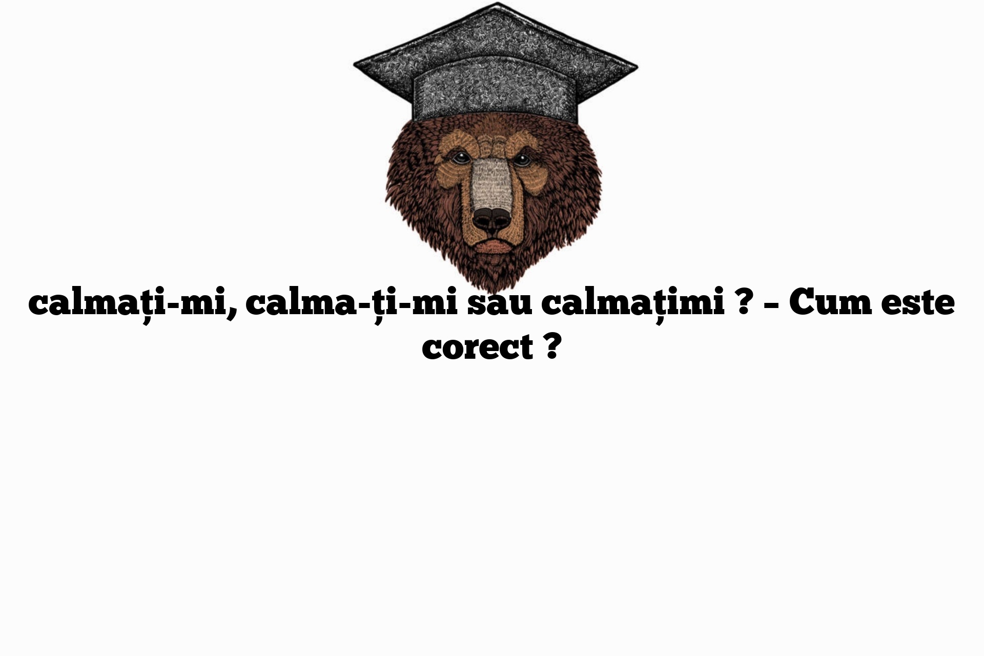 calmați-mi, calma-ți-mi sau calmațimi ? – Cum este corect ?