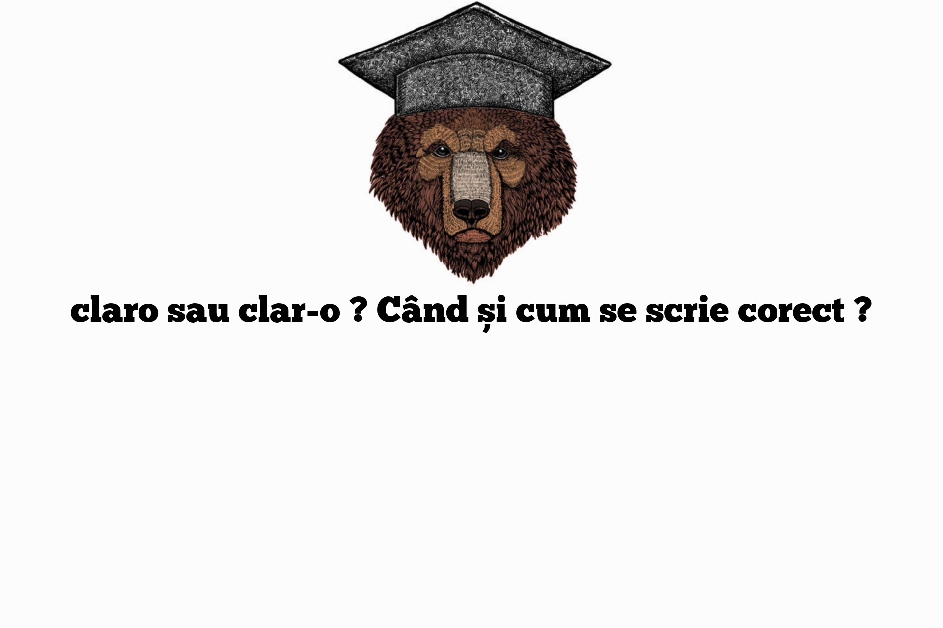 claro sau clar-o ? Când și cum se scrie corect ?