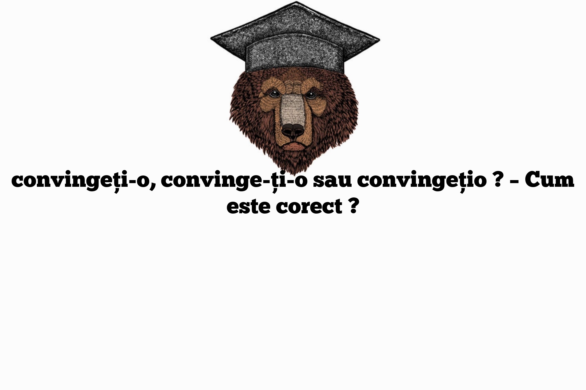 convingeți-o, convinge-ți-o sau convingețio ? – Cum este corect ?