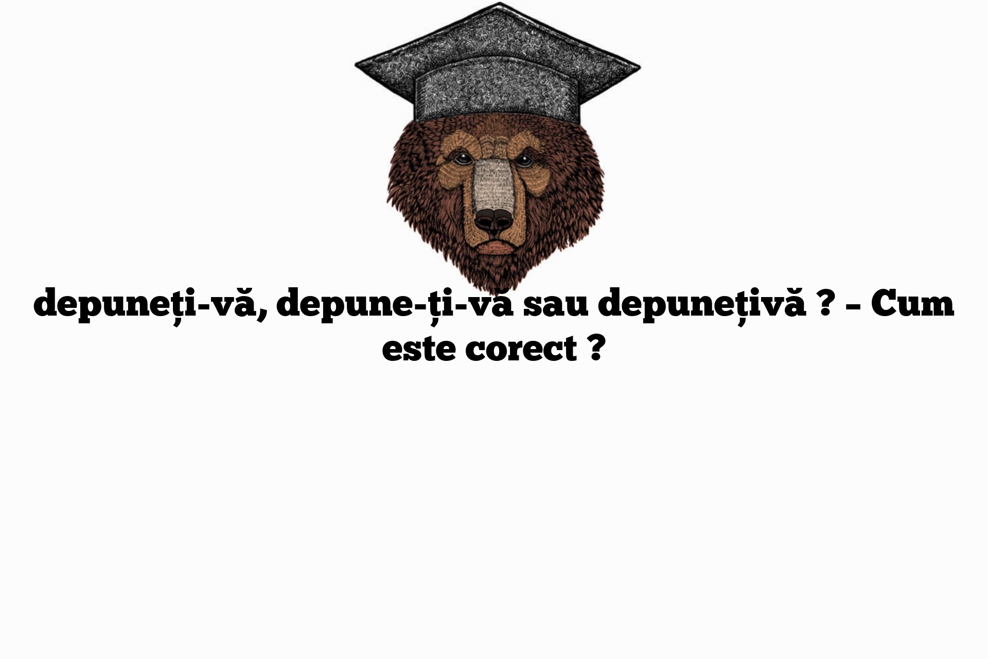 depuneți-vă, depune-ți-vă sau depunețivă ? – Cum este corect ?