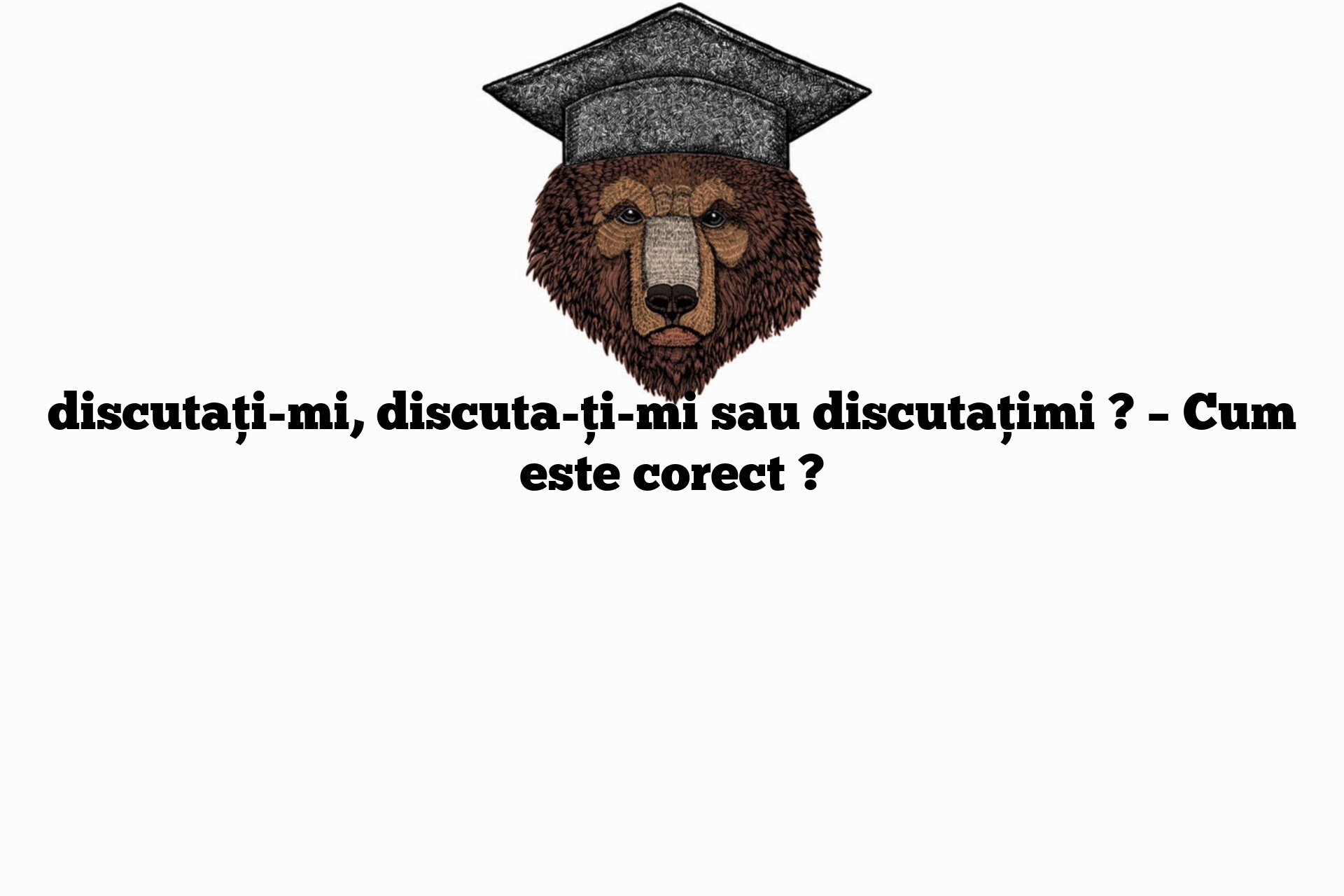 discutați-mi, discuta-ți-mi sau discutațimi ? – Cum este corect ?