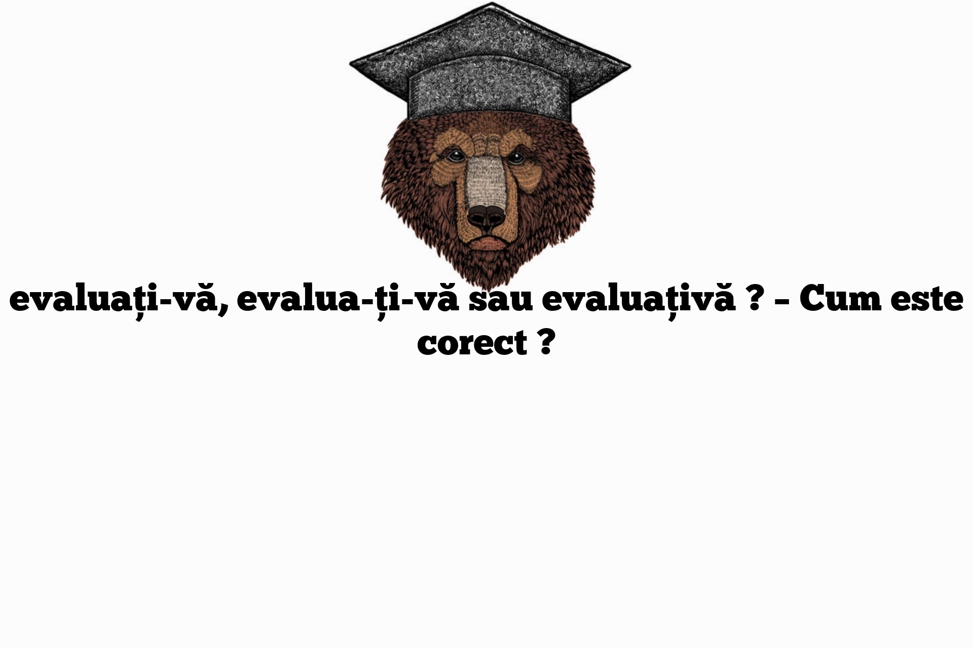 evaluați-vă, evalua-ți-vă sau evaluațivă ? – Cum este corect ?