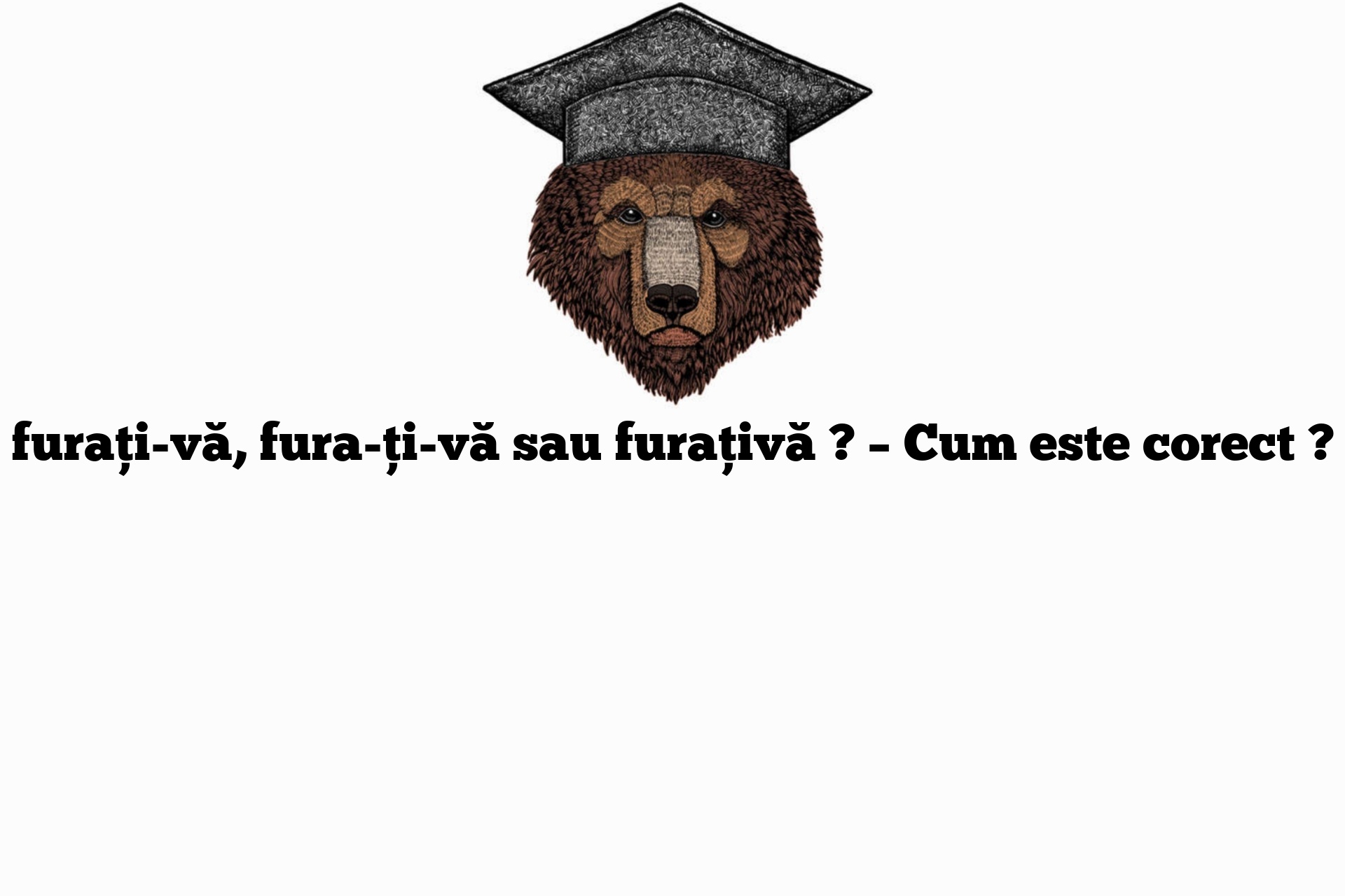 furați-vă, fura-ți-vă sau furațivă ? – Cum este corect ?