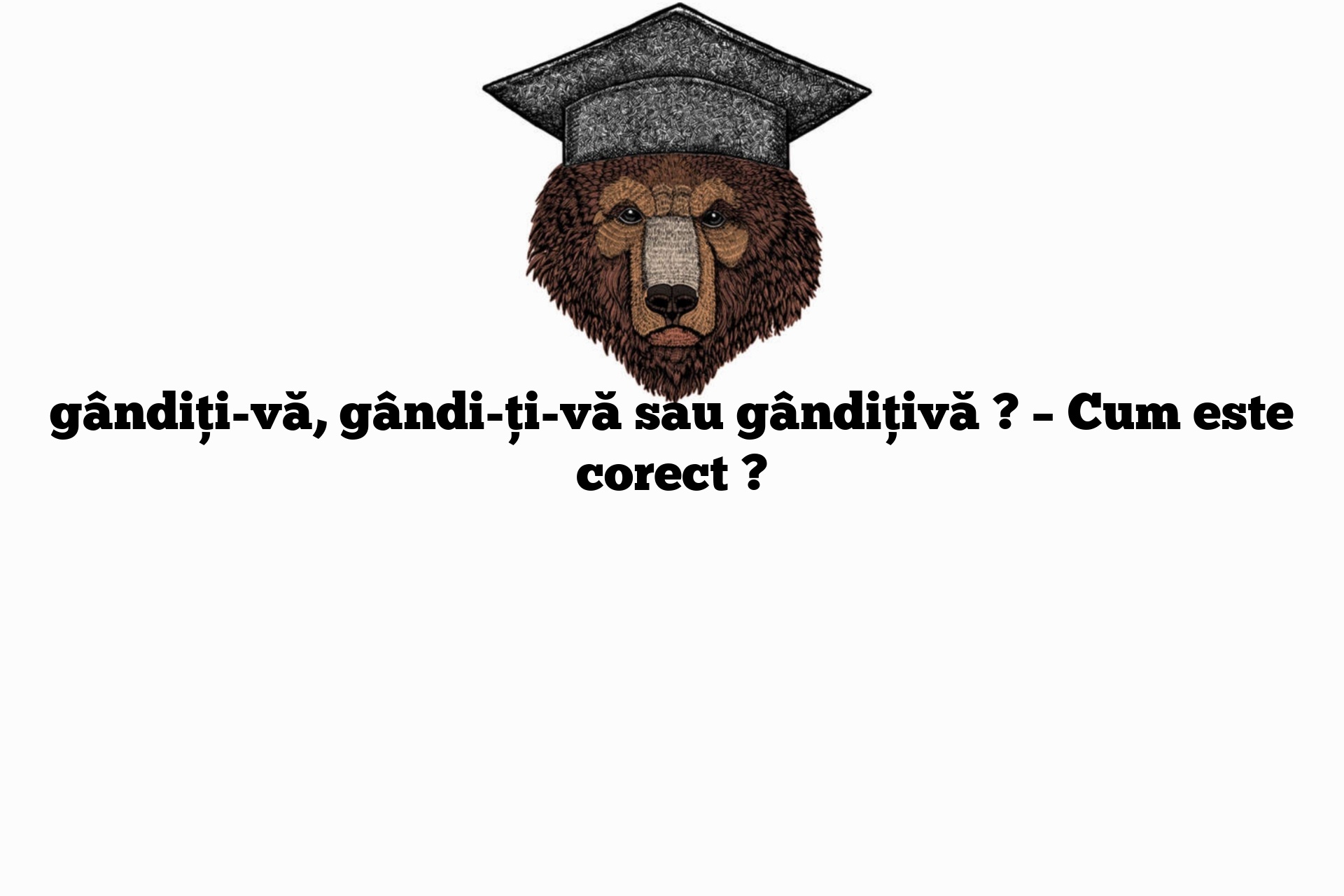 gândiți-vă, gândi-ți-vă sau gândițivă ? – Cum este corect ?