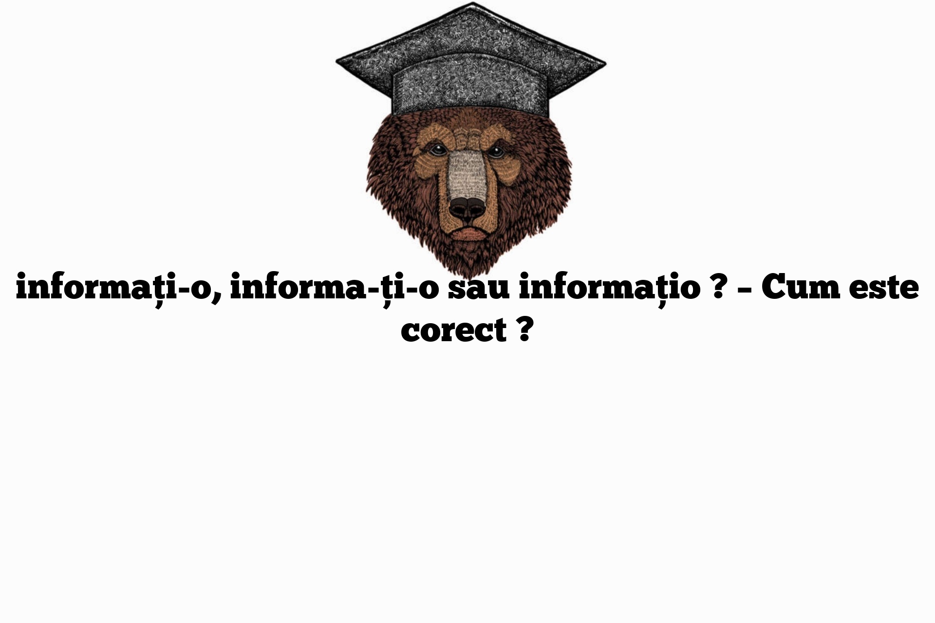 informați-o, informa-ți-o sau informațio ? – Cum este corect ?