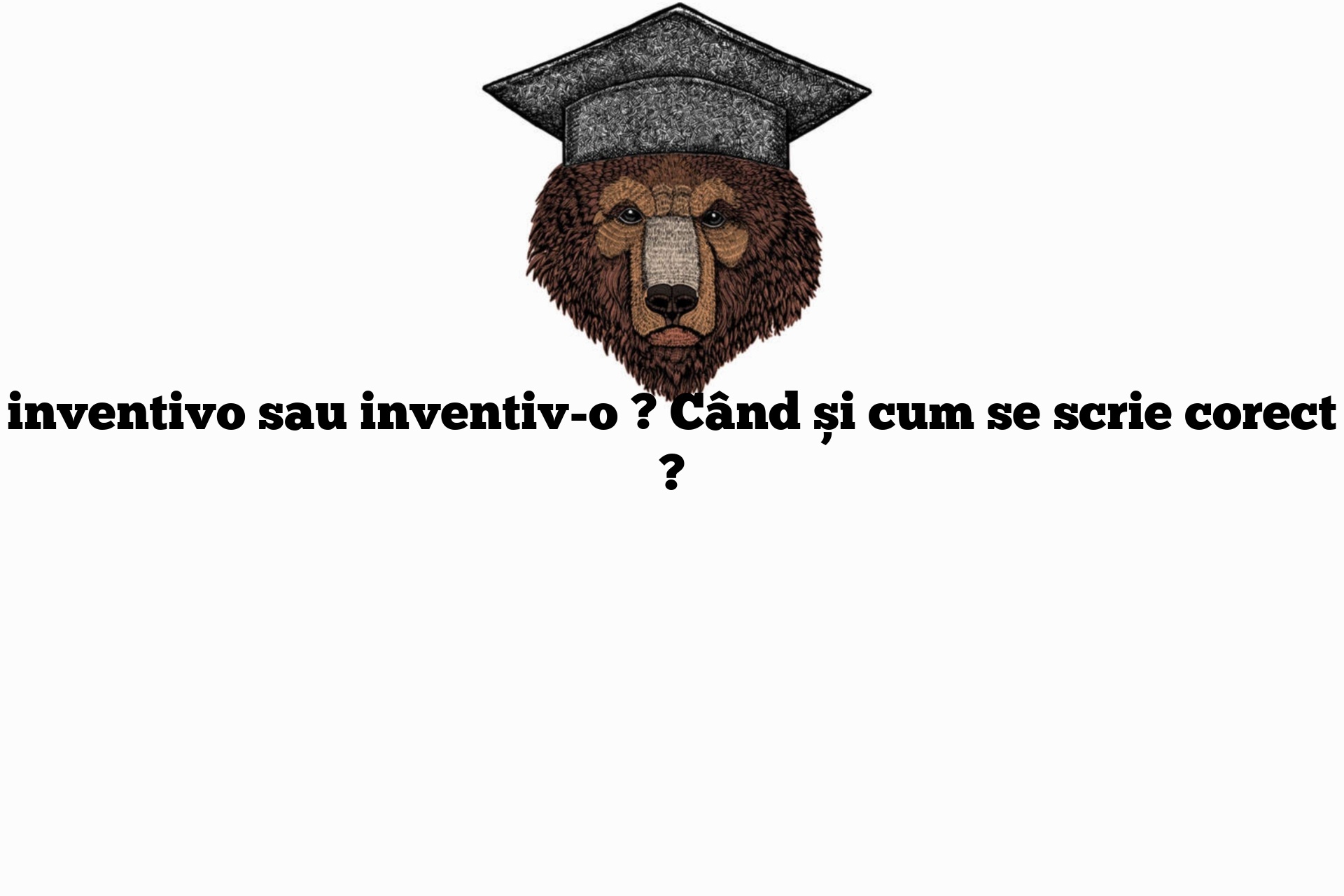 inventivo sau inventiv-o ? Când și cum se scrie corect ?