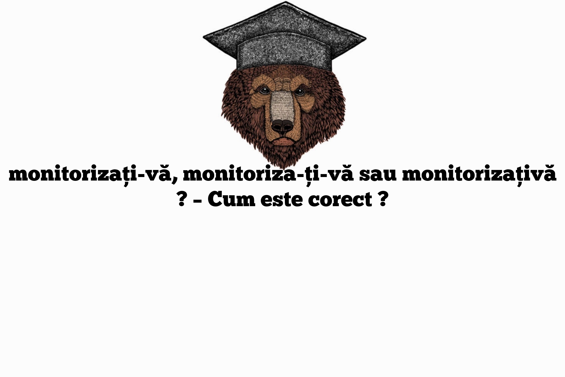 monitorizați-vă, monitoriza-ți-vă sau monitorizațivă ? – Cum este corect ?