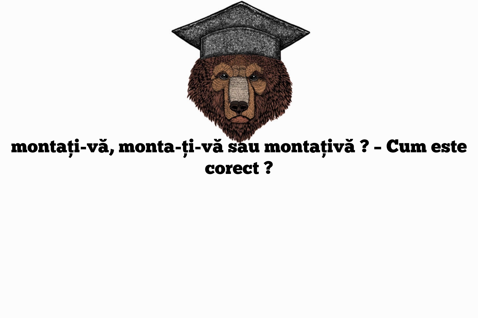 montați-vă, monta-ți-vă sau montațivă ? – Cum este corect ?