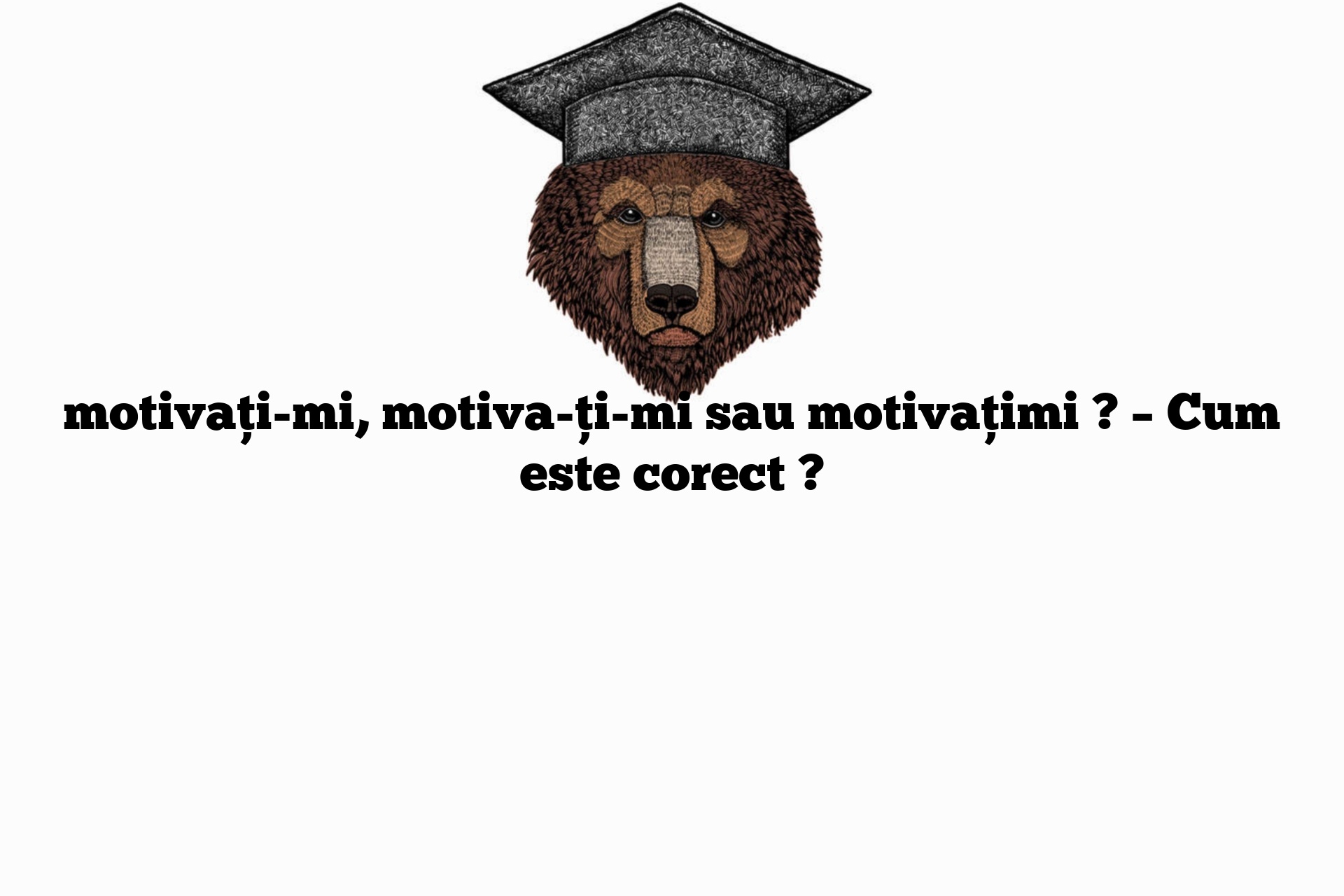 motivați-mi, motiva-ți-mi sau motivațimi ? – Cum este corect ?