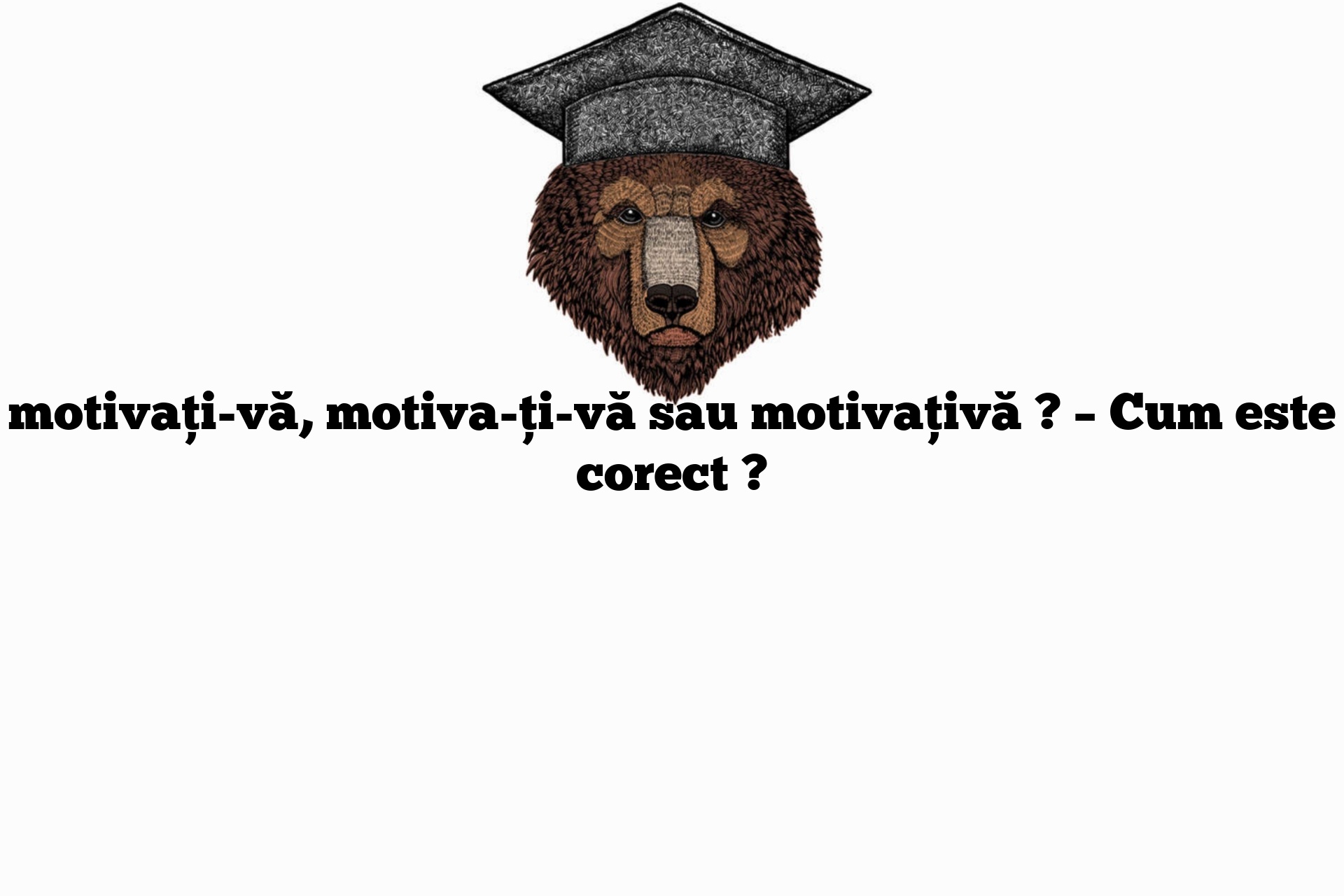 motivați-vă, motiva-ți-vă sau motivațivă ? – Cum este corect ?