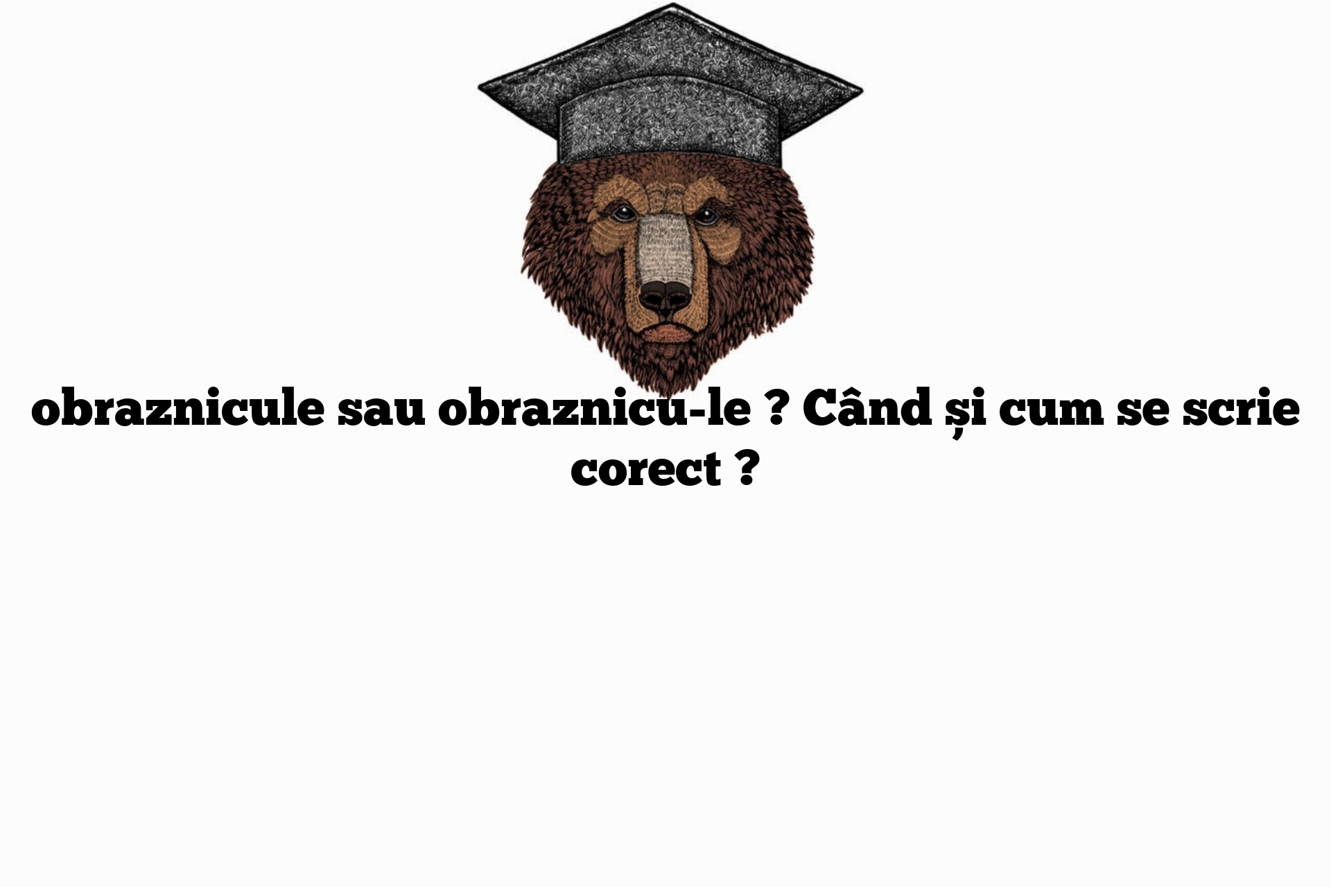 obraznicule sau obraznicu-le ? Când și cum se scrie corect ?