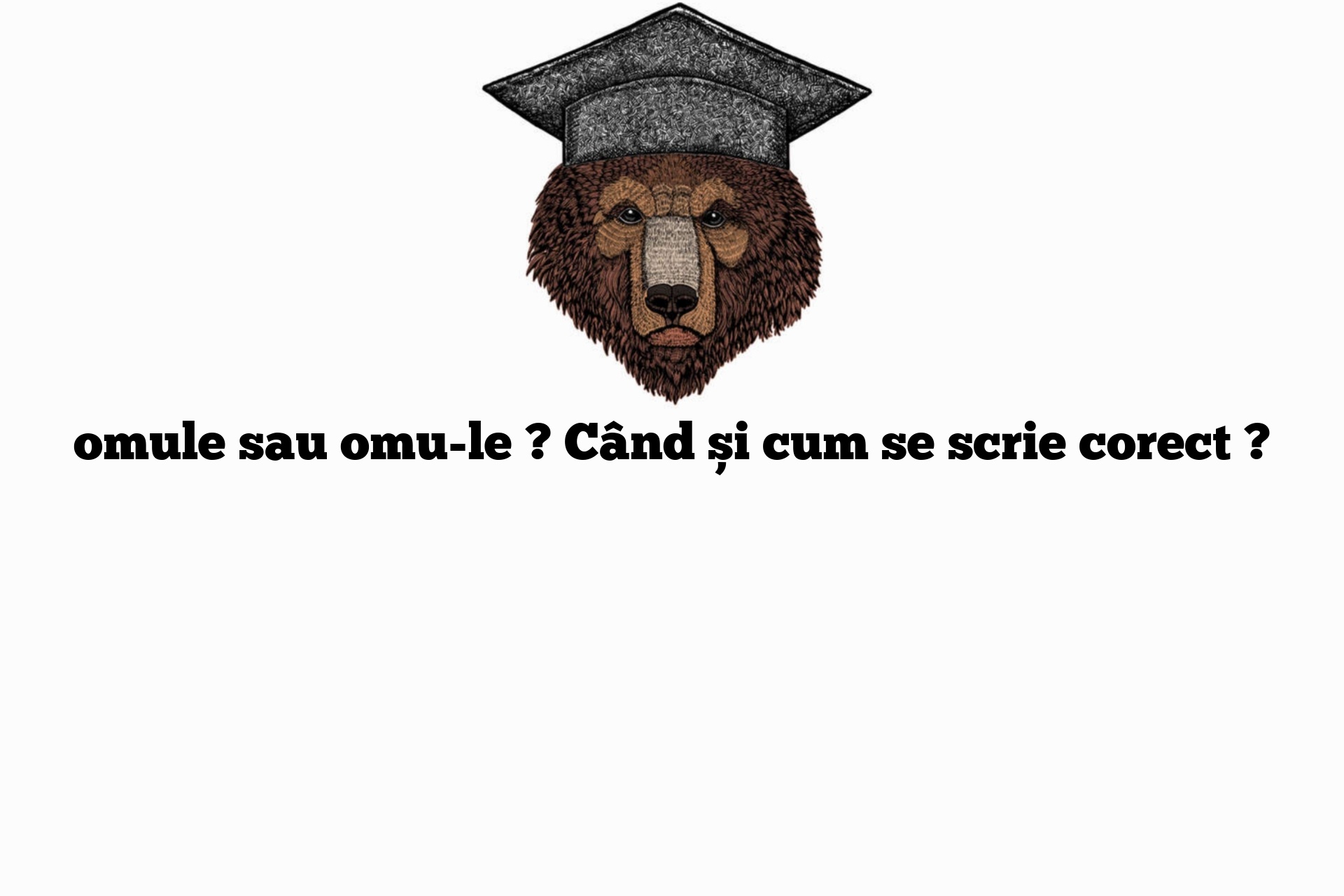 omule sau omu-le ? Când și cum se scrie corect ?