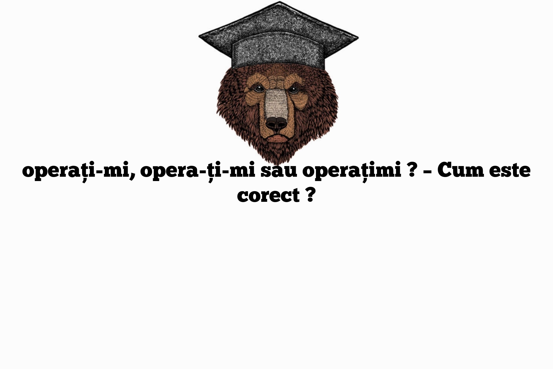 operați-mi, opera-ți-mi sau operațimi ? – Cum este corect ?