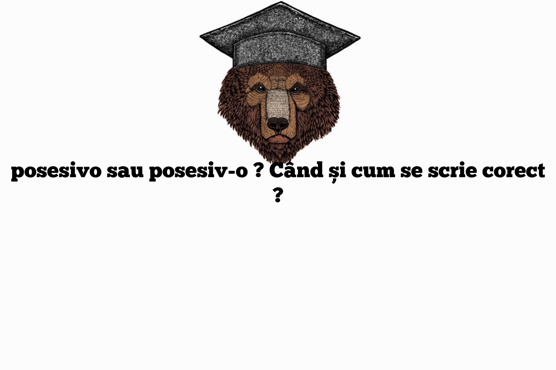 posesivo sau posesiv-o ? Când și cum se scrie corect ?