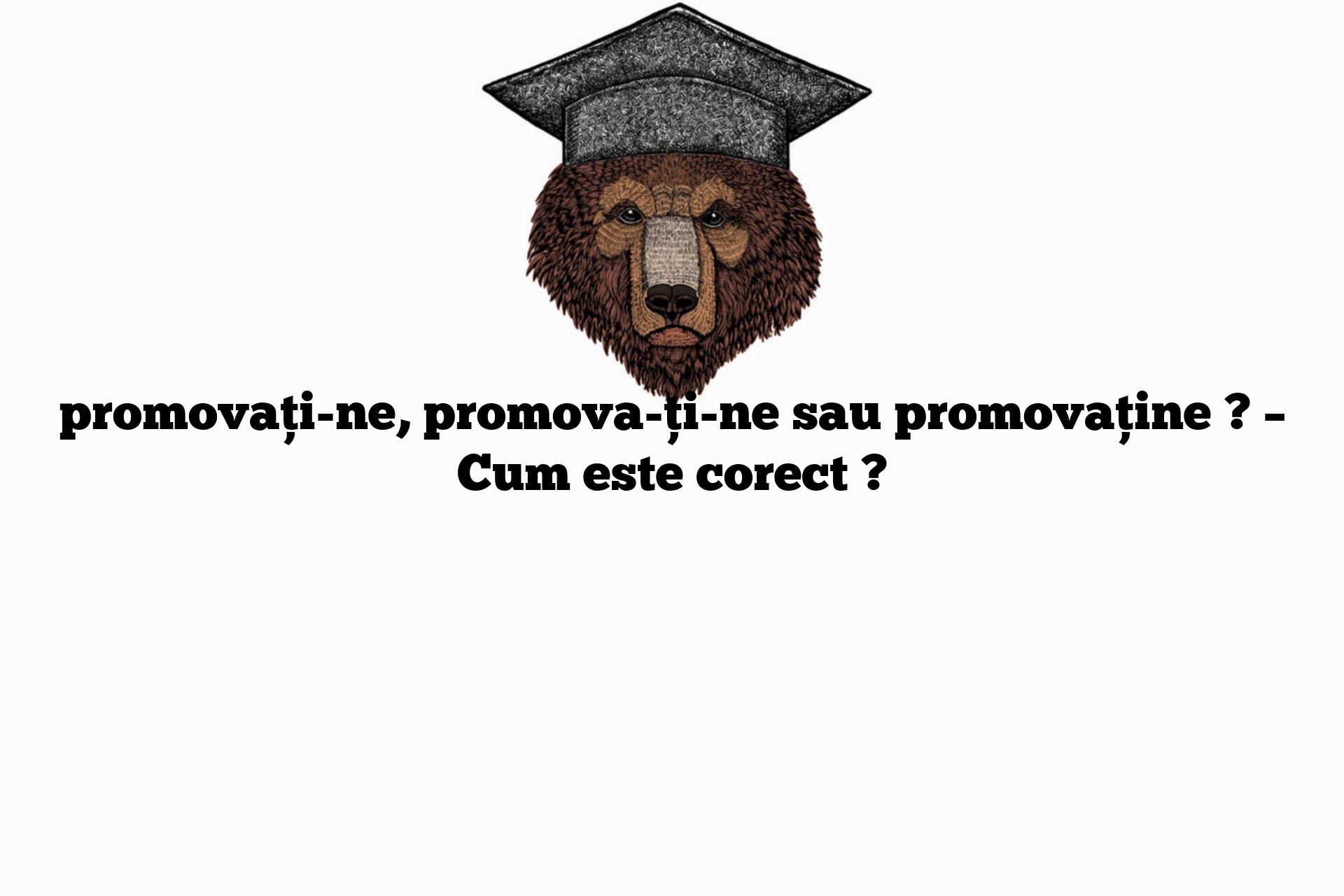 promovați-ne, promova-ți-ne sau promovaține ? – Cum este corect ?