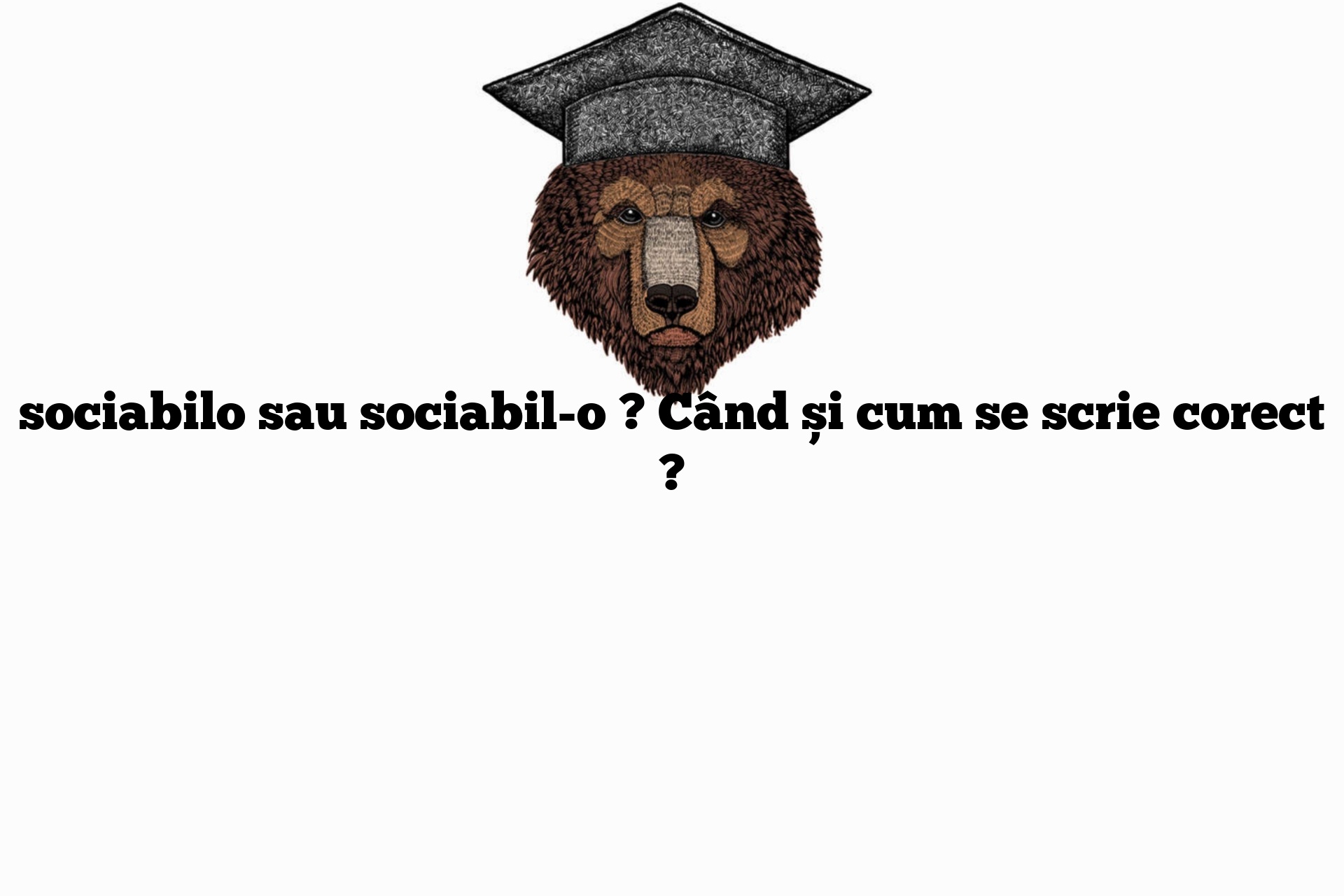 sociabilo sau sociabil-o ? Când și cum se scrie corect ?