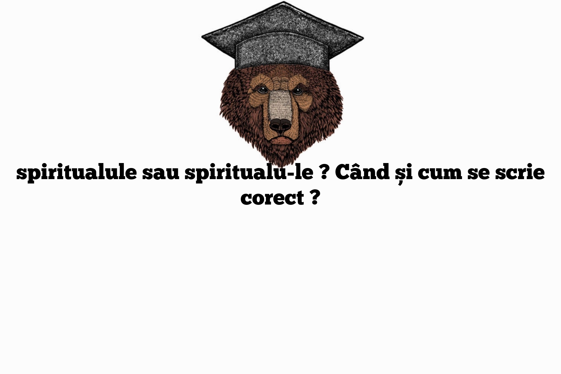 spiritualule sau spiritualu-le ? Când și cum se scrie corect ?