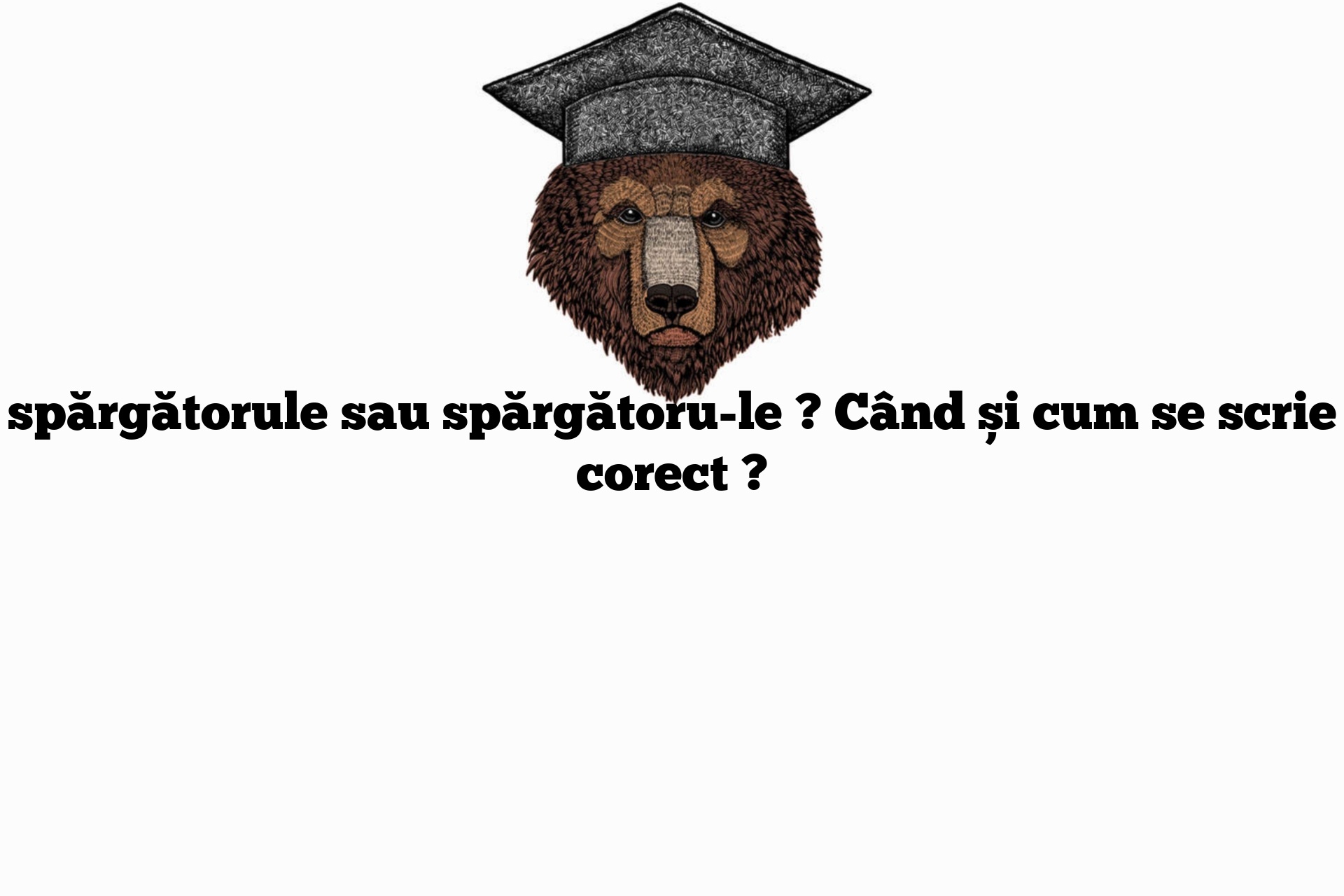 spărgătorule sau spărgătoru-le ? Când și cum se scrie corect ?