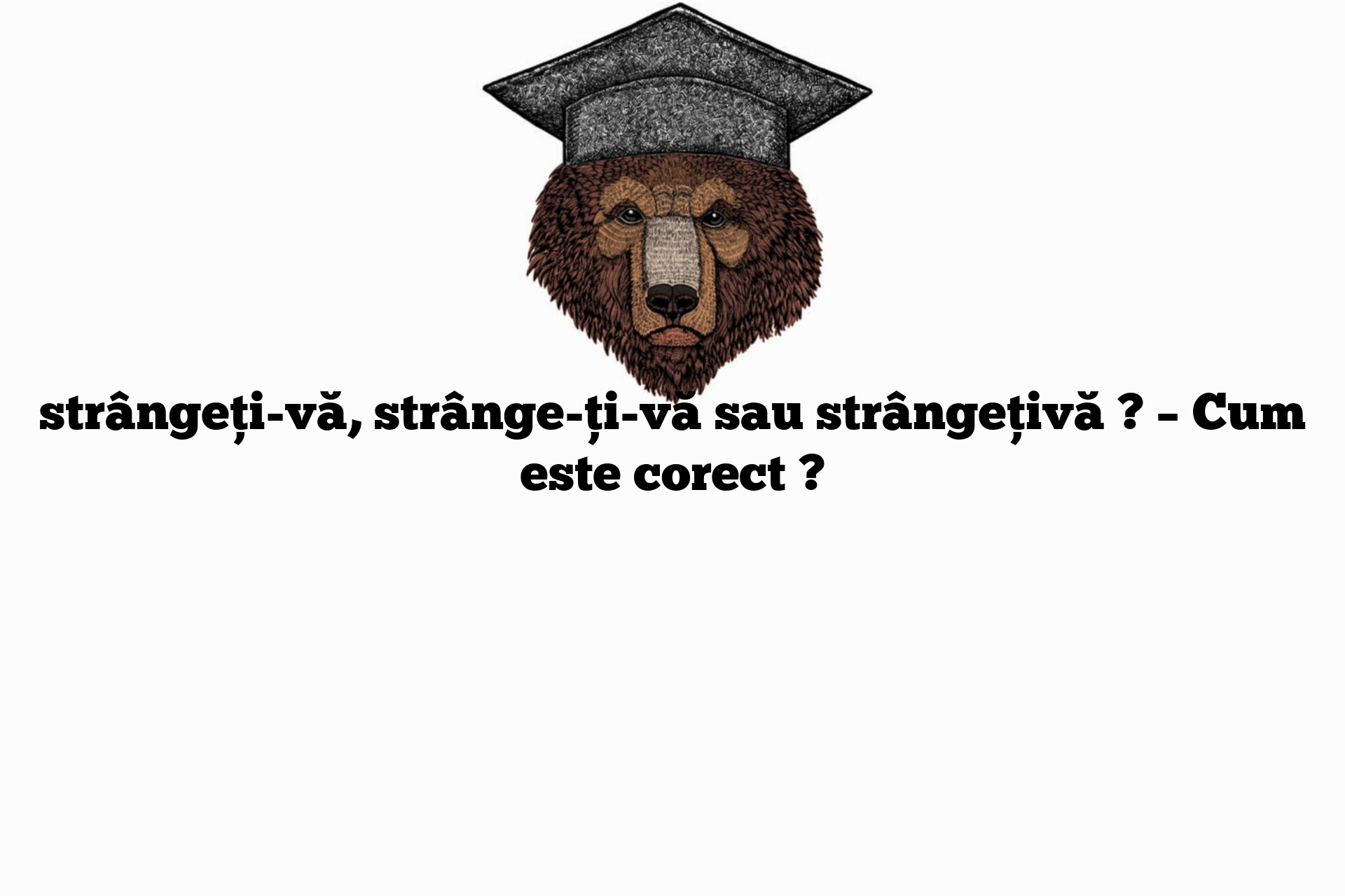 strângeți-vă, strânge-ți-vă sau strângețivă ? – Cum este corect ?