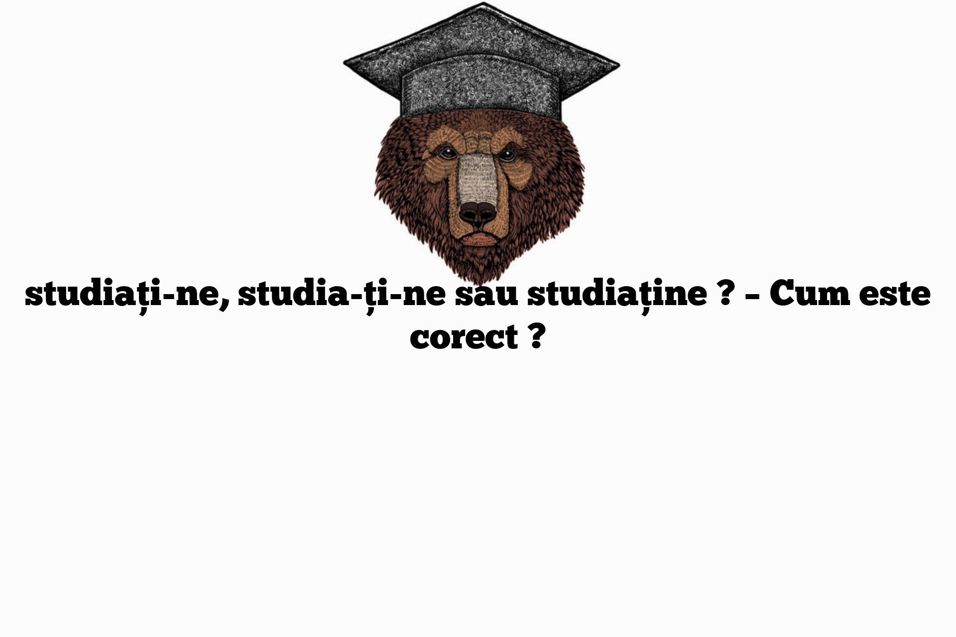 studiați-ne, studia-ți-ne sau studiaține ? – Cum este corect ?