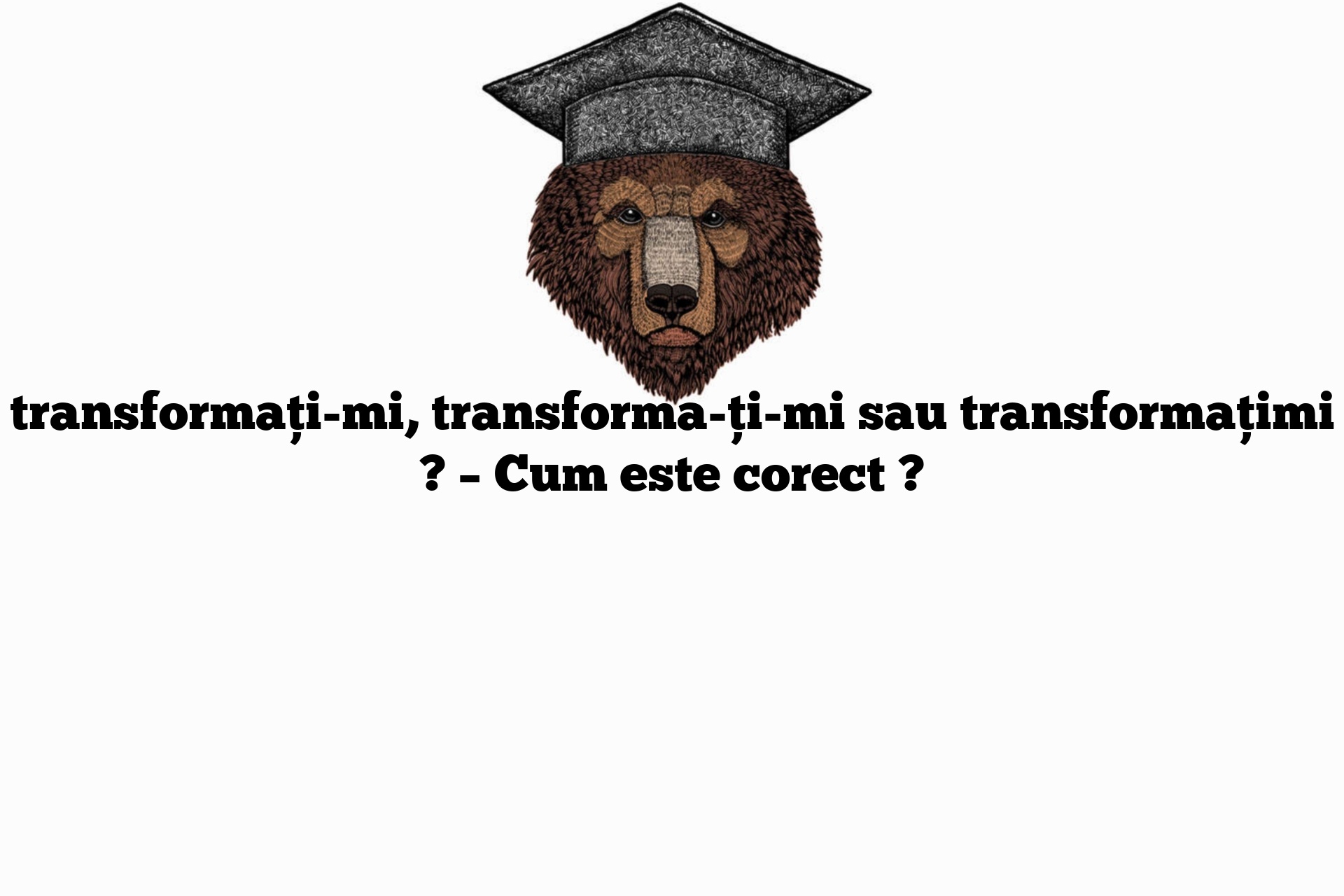 transformați-mi, transforma-ți-mi sau transformațimi ? – Cum este corect ?