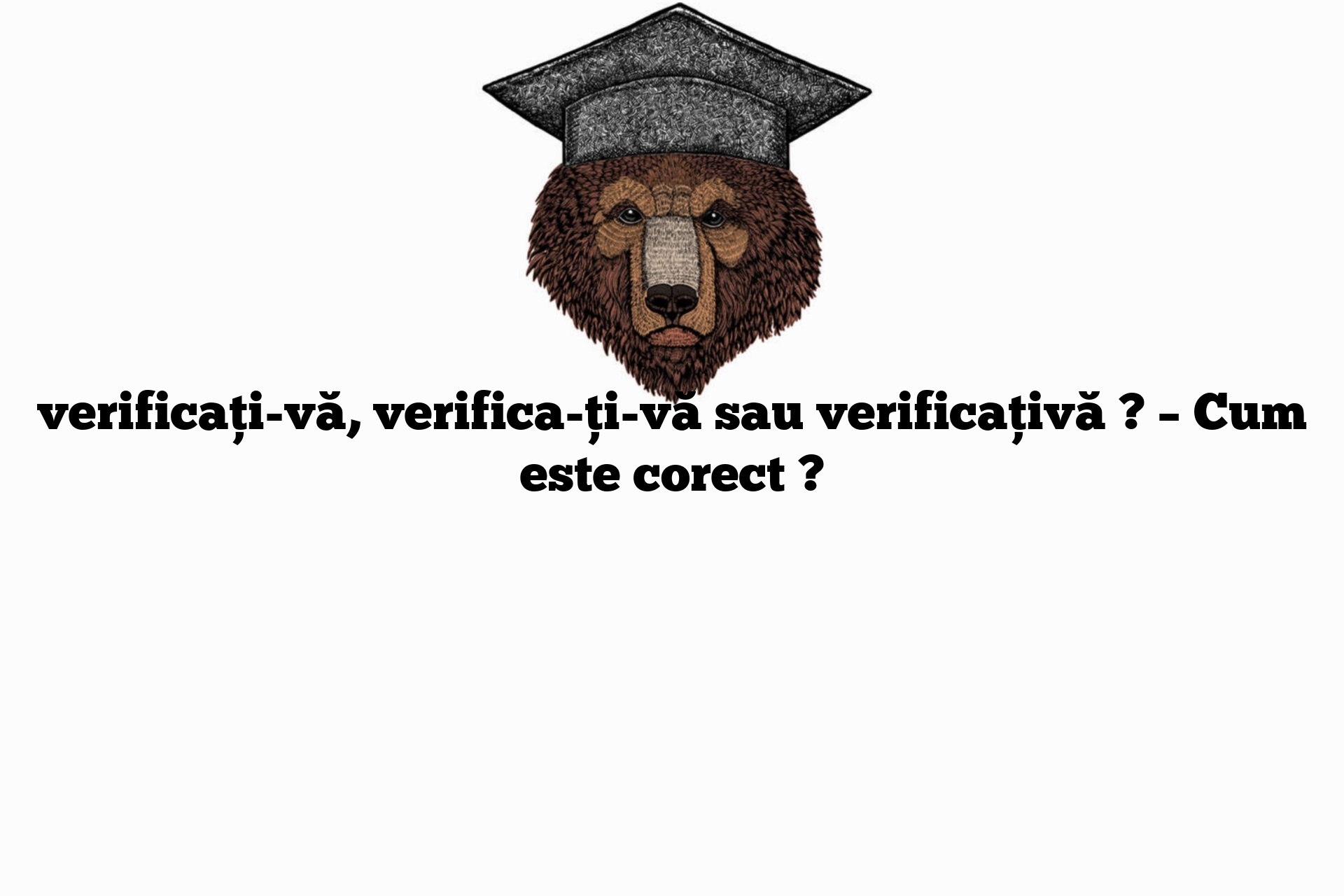 verificați-vă, verifica-ți-vă sau verificațivă ? – Cum este corect ?