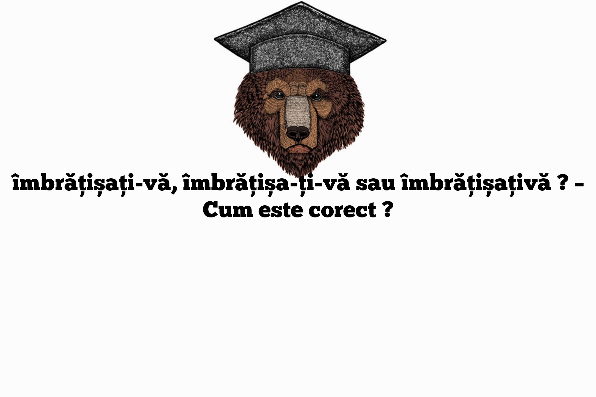 îmbrățișați-vă, îmbrățișa-ți-vă sau îmbrățișațivă ? – Cum este corect ?